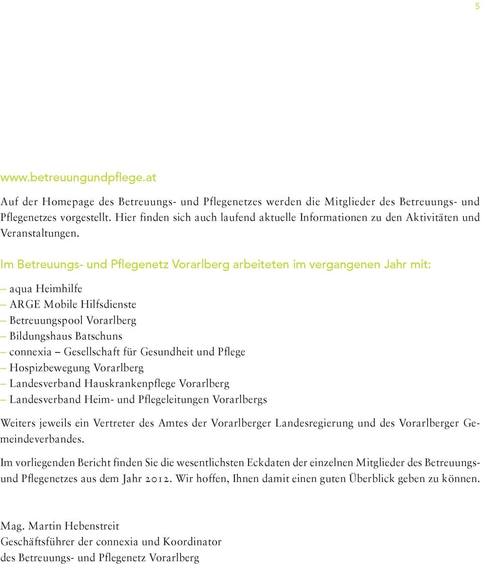 Im Betreuungs- und Pflegenetz Vorarlberg arbeiteten im vergangenen Jahr mit: aqua Heimhilfe ARGE Mobile Hilfsdienste Betreuungspool Vorarlberg Bildungshaus Batschuns connexia Gesellschaft für