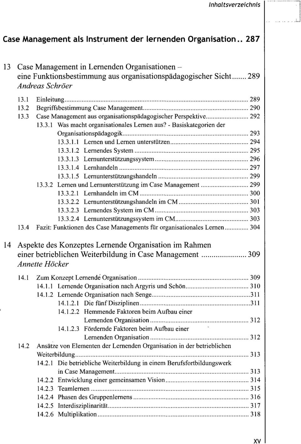 - Basiskategorien der Organisationspädagogik 293 13.3.1.1 Lernen und Lernen unterstützen 294 13.3.1.2 Lernendes System 295 13.3.1.3 Lernunterstützungssystem 296 13.3.1.4 Lernhandeln 297 13.3.1.5 Lernunterstützungshandeln 299 13.