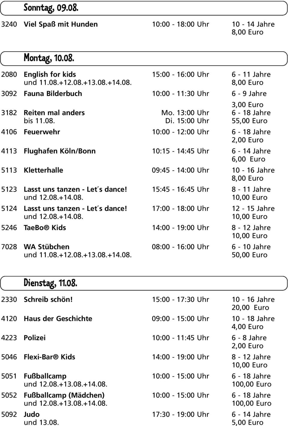 15:00 Uhr 5 4106 Feuerwehr 10:00-12:00 Uhr 6-18 Jahre 4113 Flughafen Köln/Bonn 10:15-14:45 Uhr 6-14 Jahre 6,00 Euro 5113 Kletterhalle 09:45-14:00 Uhr 10-16 Jahre 5123 Lasst uns tanzen - Let s dance!