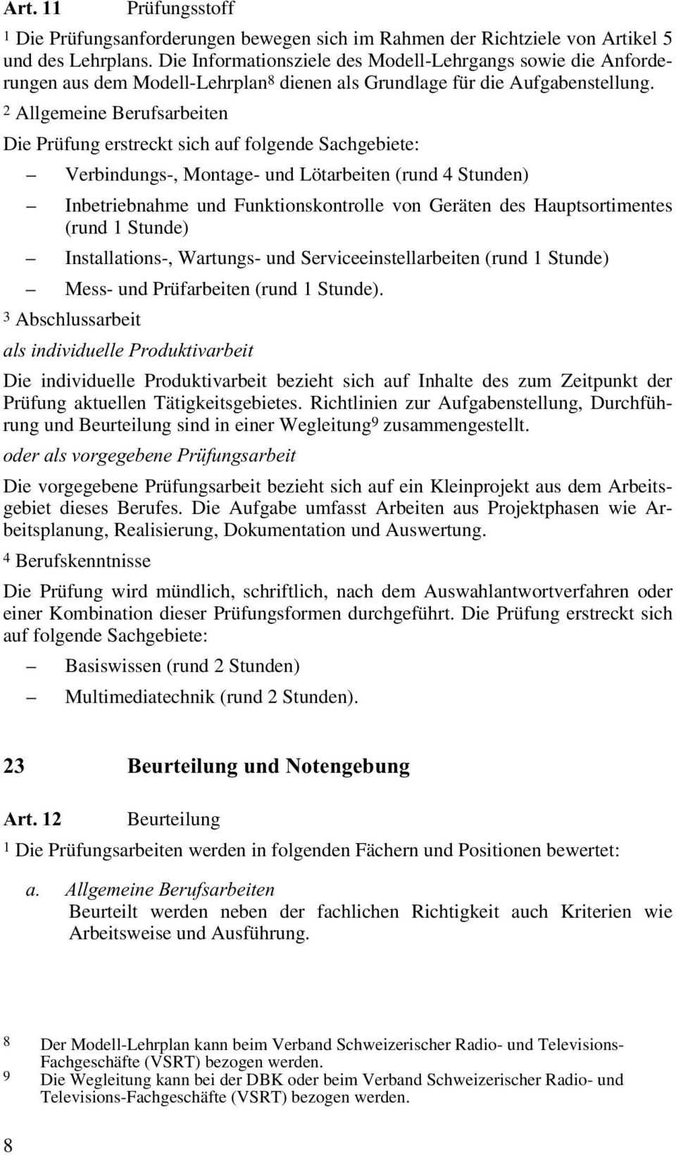 2 Allgemeine Berufsarbeiten Die Prüfung erstreckt sich auf folgende Sachgebiete: Verbindungs-, Montage- und Lötarbeiten (rund 4 Stunden) Inbetriebnahme und Funktionskontrolle von Geräten des