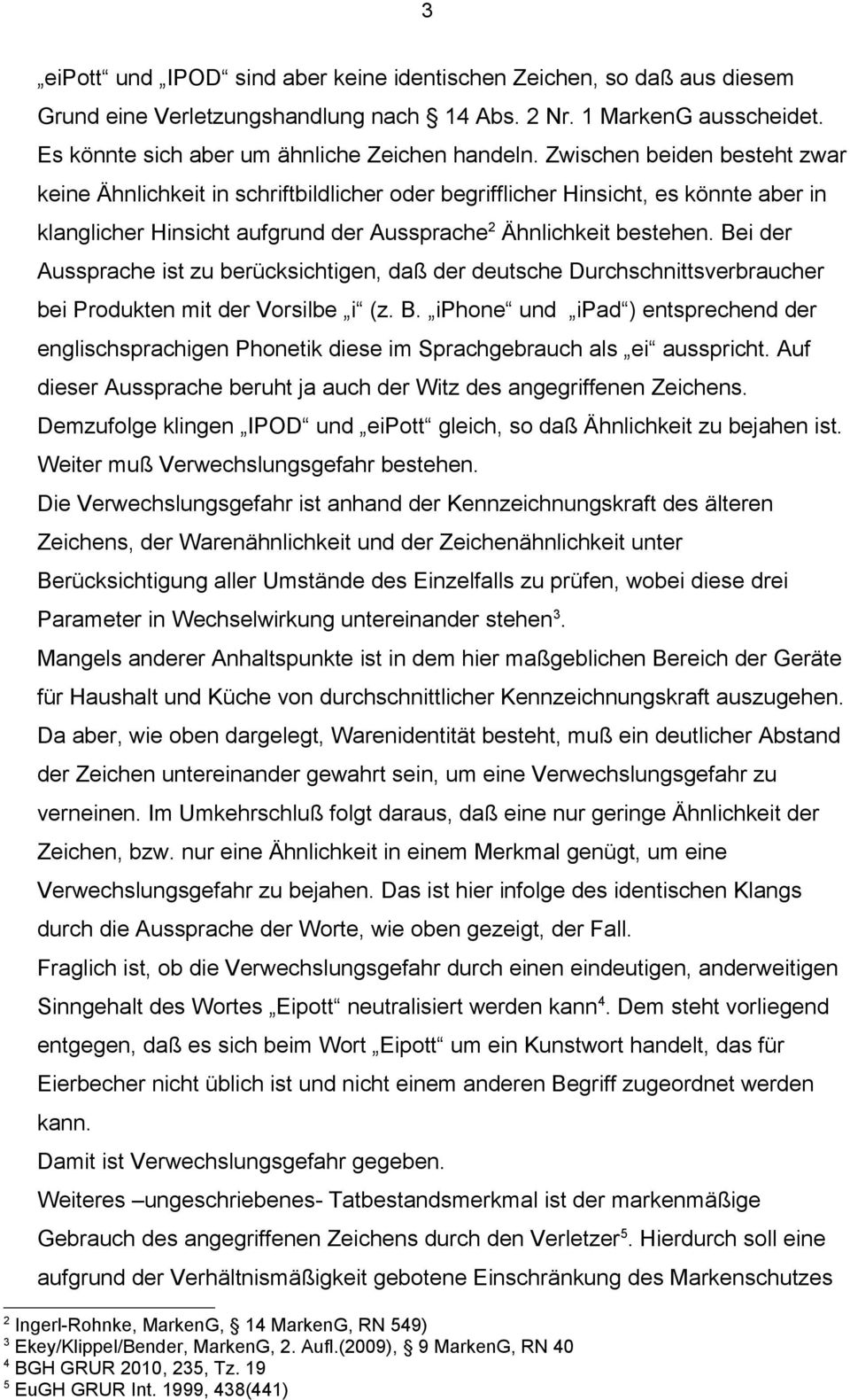 Bei der Aussprache ist zu berücksichtigen, daß der deutsche Durchschnittsverbraucher bei Produkten mit der Vorsilbe i (z. B.