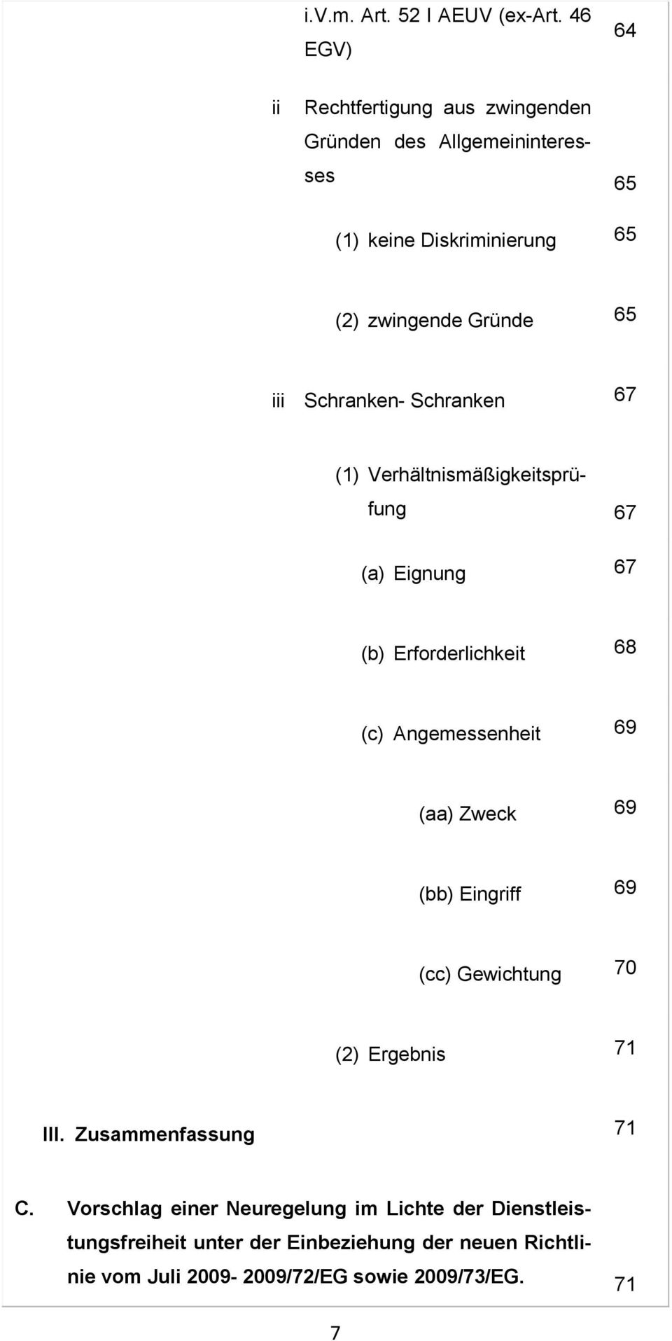 iii Schranken- Schranken 67 (1) Verhältnismäßigkeitsprüfung 67 (a) Eignung 67 (b) Erforderlichkeit 68 (c) Angemessenheit 69 (aa) Zweck
