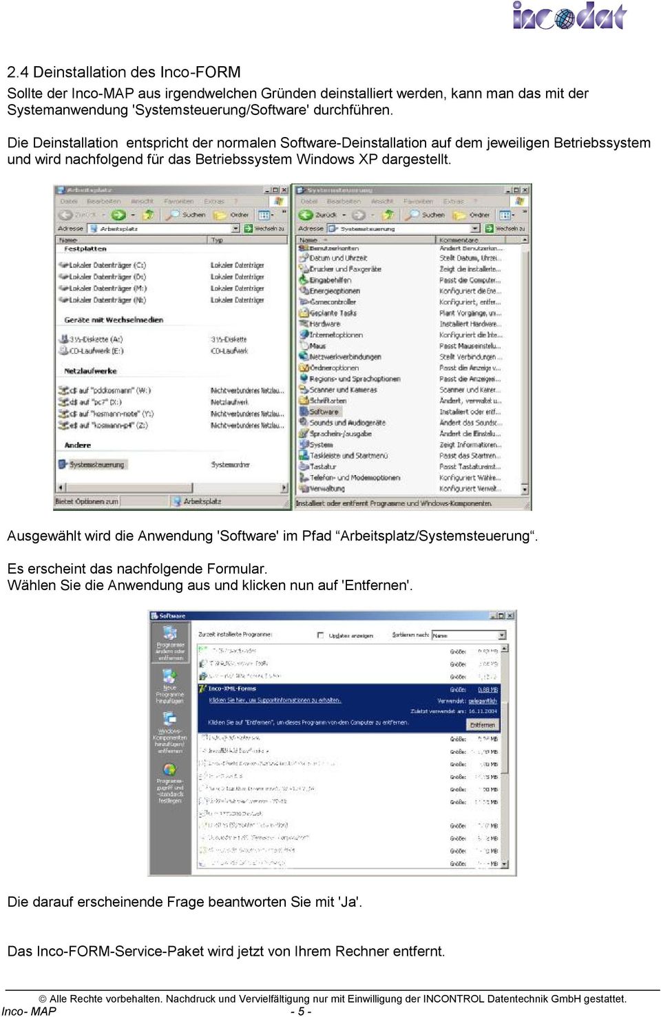 Die Deinstallation entspricht der normalen Software-Deinstallation auf dem jeweiligen Betriebssystem und wird nachfolgend für das Betriebssystem Windows XP