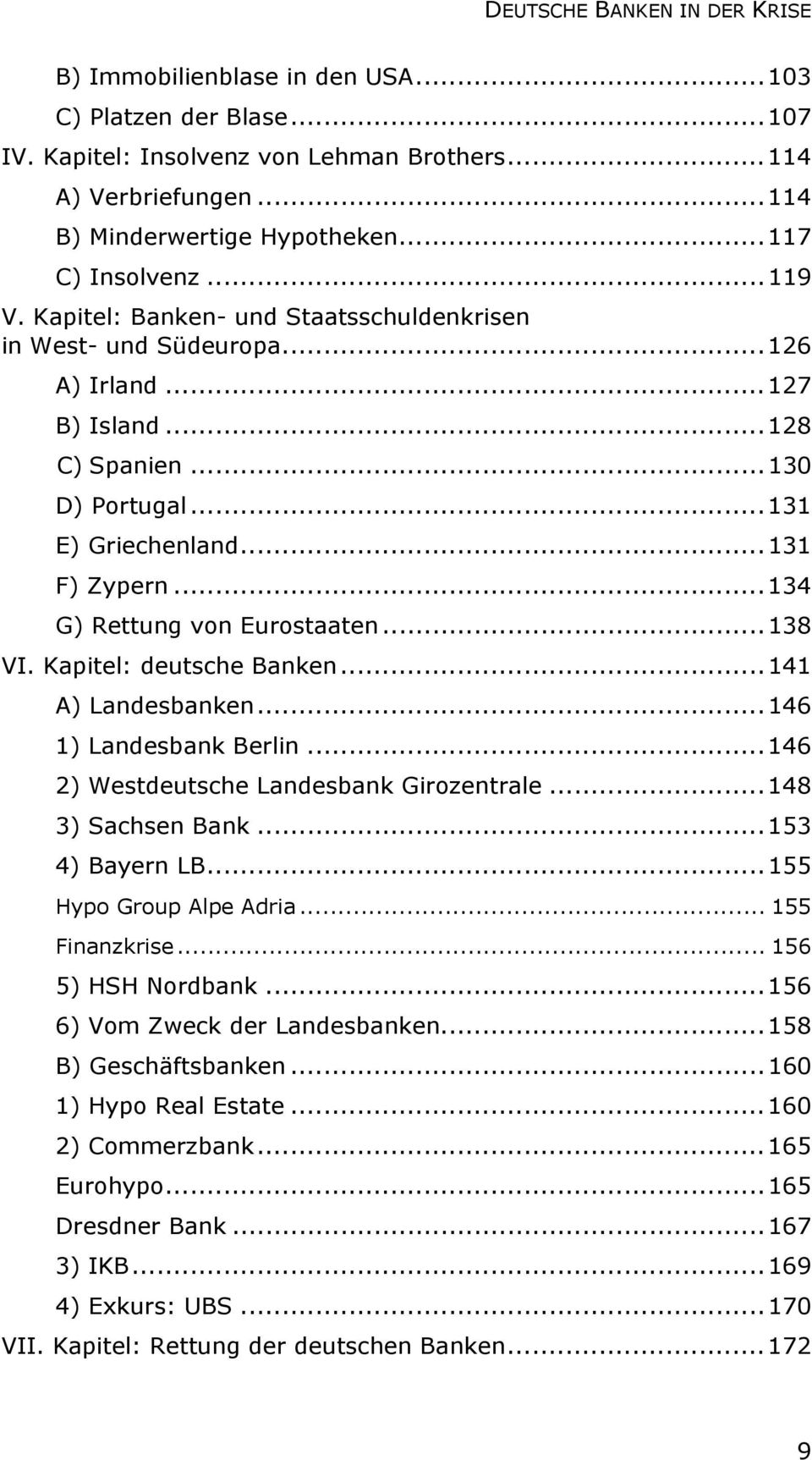 .. 131 F) Zypern... 134 G) Rettung von Eurostaaten... 138 VI. Kapitel: deutsche Banken... 141 A) Landesbanken... 146 1) Landesbank Berlin... 146 2) Westdeutsche Landesbank Girozentrale.