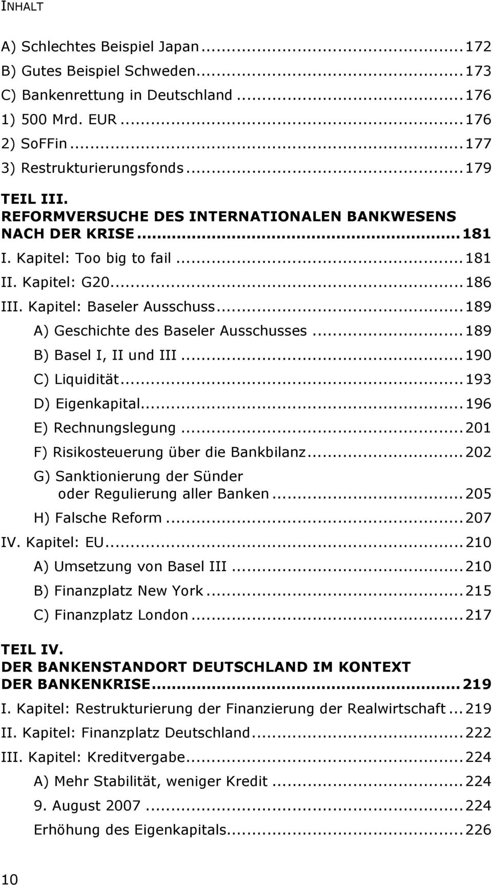.. 189 A) Geschichte des Baseler Ausschusses... 189 B) Basel I, II und III... 190 C) Liquidität... 193 D) Eigenkapital... 196 E) Rechnungslegung... 201 F) Risikosteuerung über die Bankbilanz.