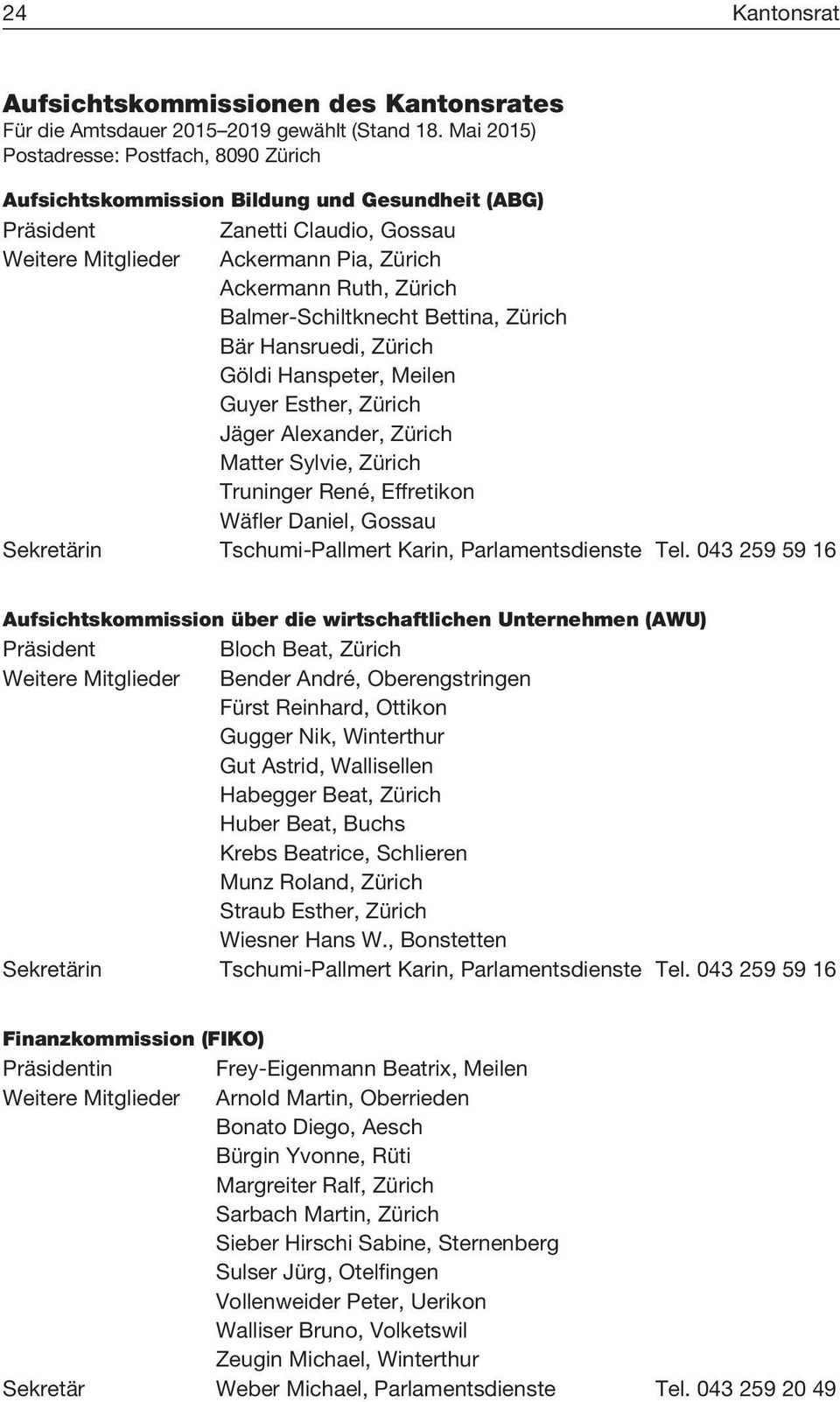 Balmer-Schiltknecht Bettina, Zürich Bär Hansruedi, Zürich Göldi Hanspeter, Meilen Guyer Esther, Zürich Jäger Alexander, Zürich Matter Sylvie, Zürich Truninger René, Effretikon Wäfler Daniel, Gossau