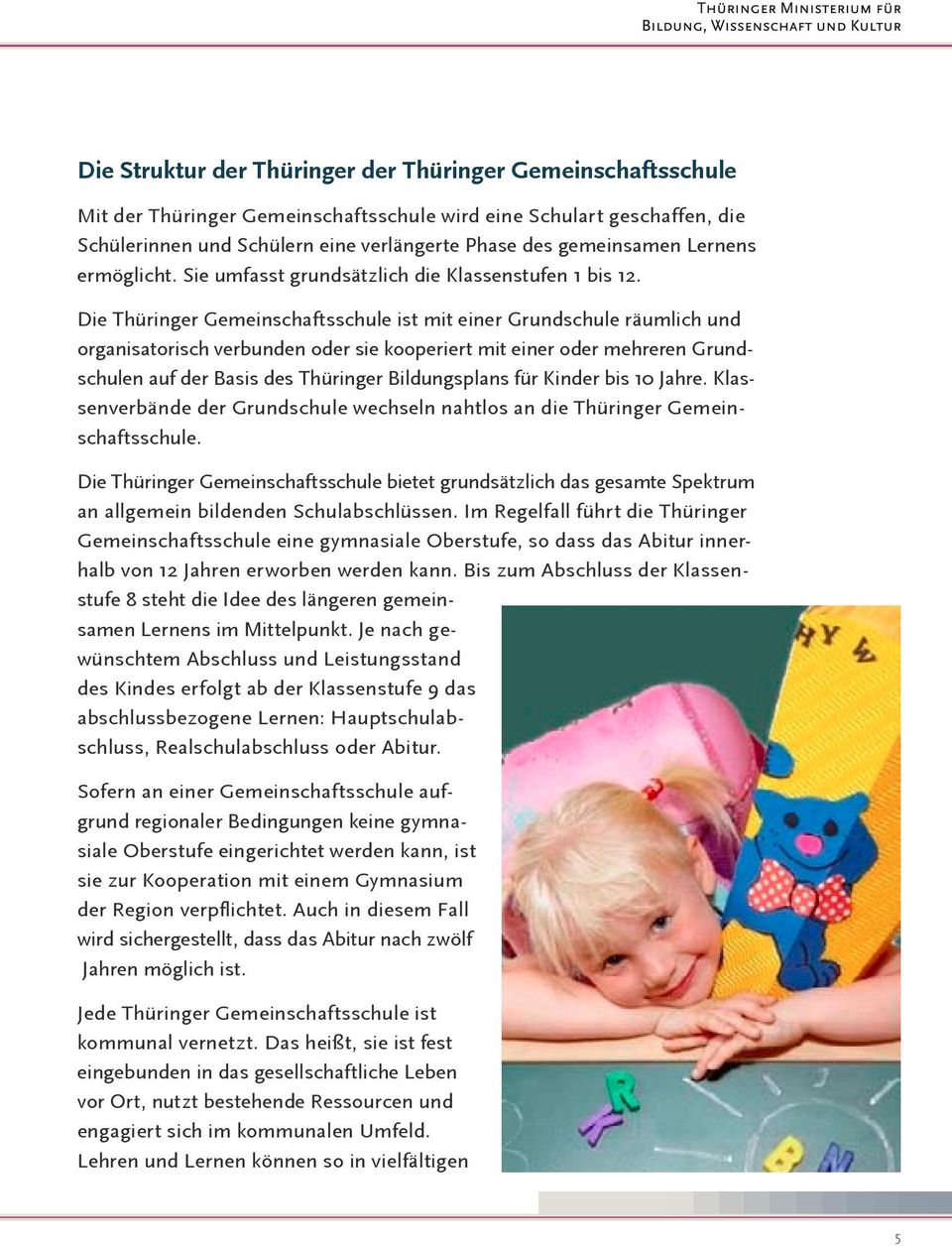 Die Thüringer Gemeinschaftsschule ist mit einer Grundschule räumlich und organisatorisch verbunden oder sie kooperiert mit einer oder mehreren Grundschulen auf der Basis des Thüringer Bildungsplans