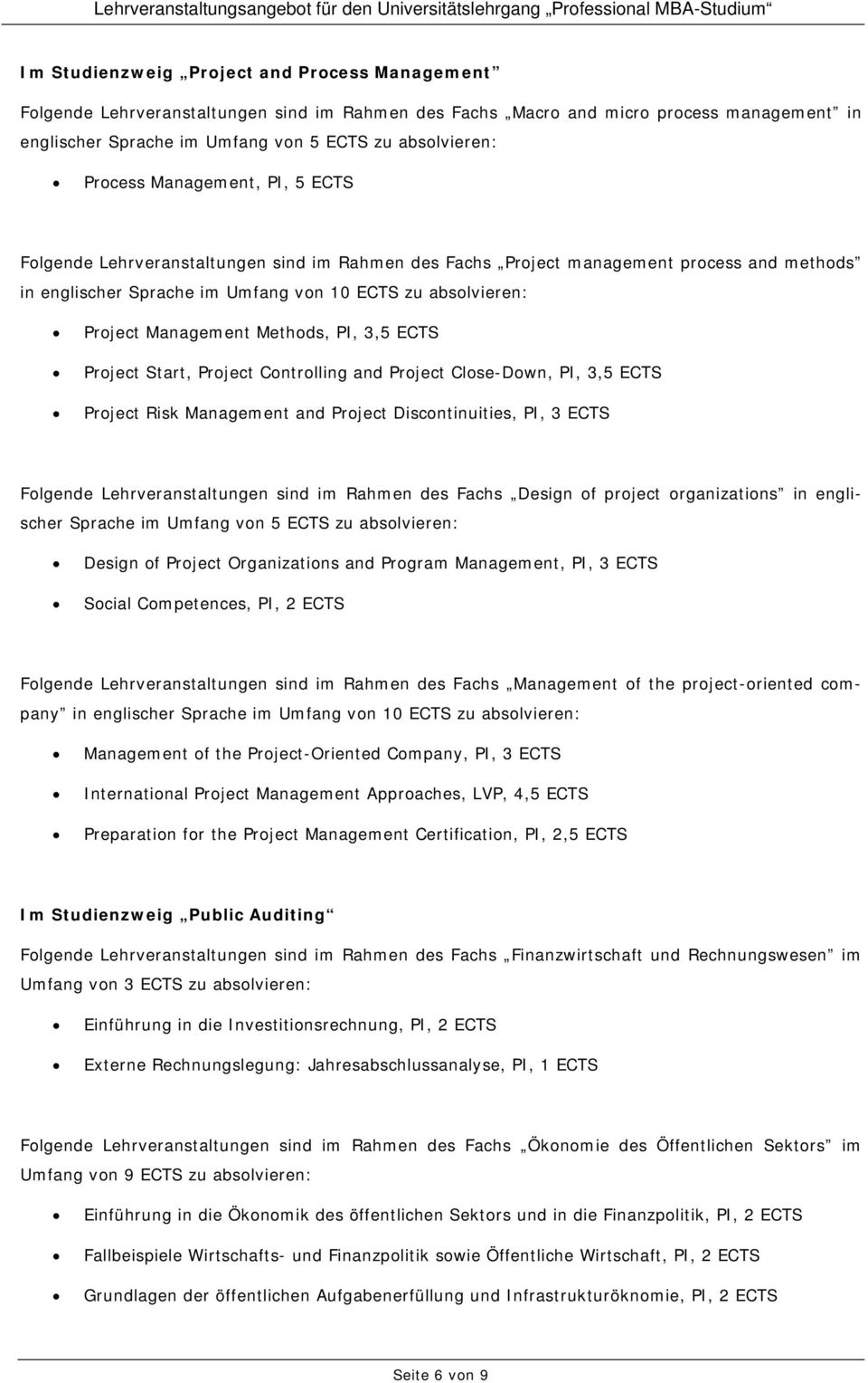 Management Methods, PI, 3,5 ECTS Project Start, Project Controlling and Project Close-Down, PI, 3,5 ECTS Project Risk Management and Project Discontinuities, PI, 3 ECTS Folgende Lehrveranstaltungen