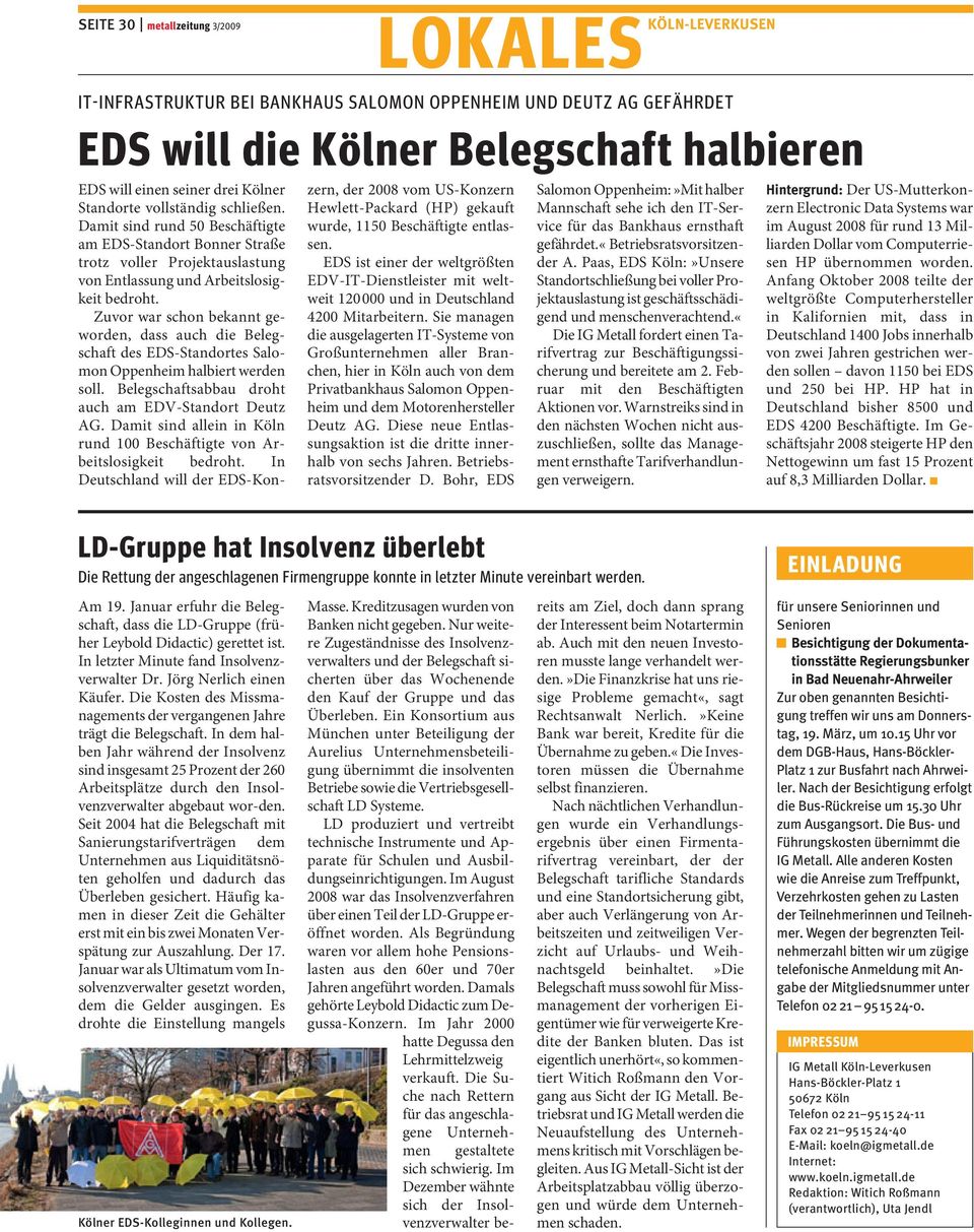 Zuvor war schon bekannt geworden, dass auch die Belegschaft des EDS-Standortes Salomon Oppenheim halbiert werden soll. Belegschaftsabbau droht auch am EDV-Standort Deutz AG.