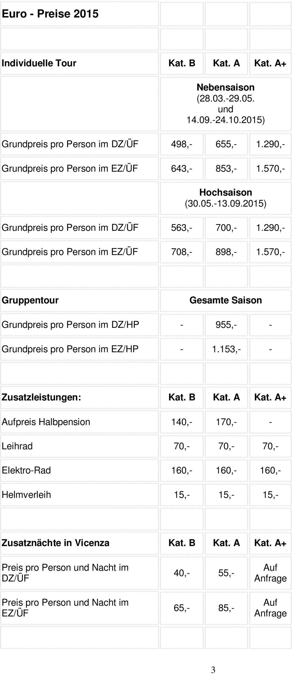 290,- Grundpreis pro Person im 708,- 898,- 1.570,- Gruppentour Gesamte Saison Grundpreis pro Person im DZ/HP - 955,- - Grundpreis pro Person im EZ/HP - 1.