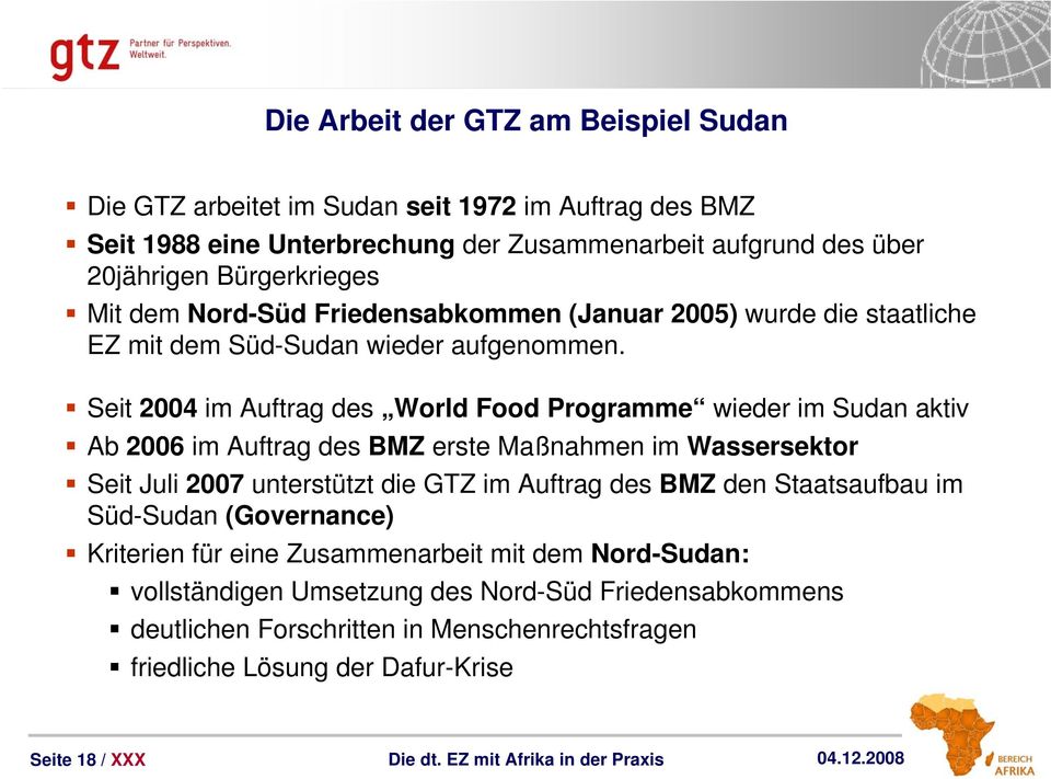 Seit 2004 im Auftrag des World Food Programme wieder im Sudan aktiv Ab 2006 im Auftrag des BMZ erste Maßnahmen im Wassersektor Seit Juli 2007 unterstützt die GTZ im Auftrag des BMZ den