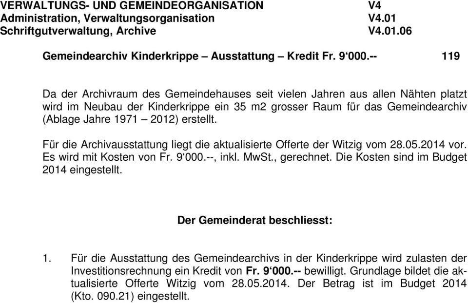 Für die Archivausstattung liegt die aktualisierte Offerte der Witzig vom 28.05.2014 vor. Es wird mit Kosten von Fr. 9 000.--, inkl. MwSt., gerechnet. Die Kosten sind im Budget 2014 eingestellt. 1.