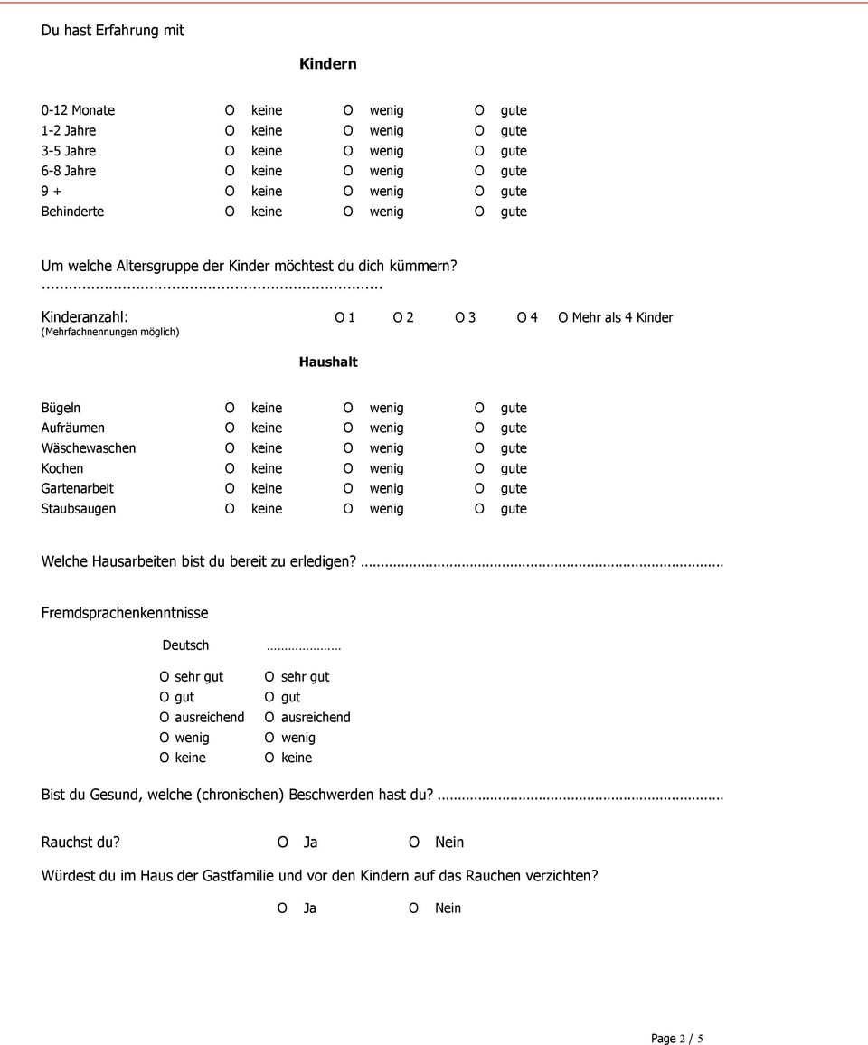 ... Kinderanzahl: O 1 O 2 O 3 O 4 O Mehr als 4 Kinder (Mehrfachnennungen möglich) Haushalt Bügeln O keine O wenig O gute Aufräumen O keine O wenig O gute Wäschewaschen O keine O wenig O gute Kochen O