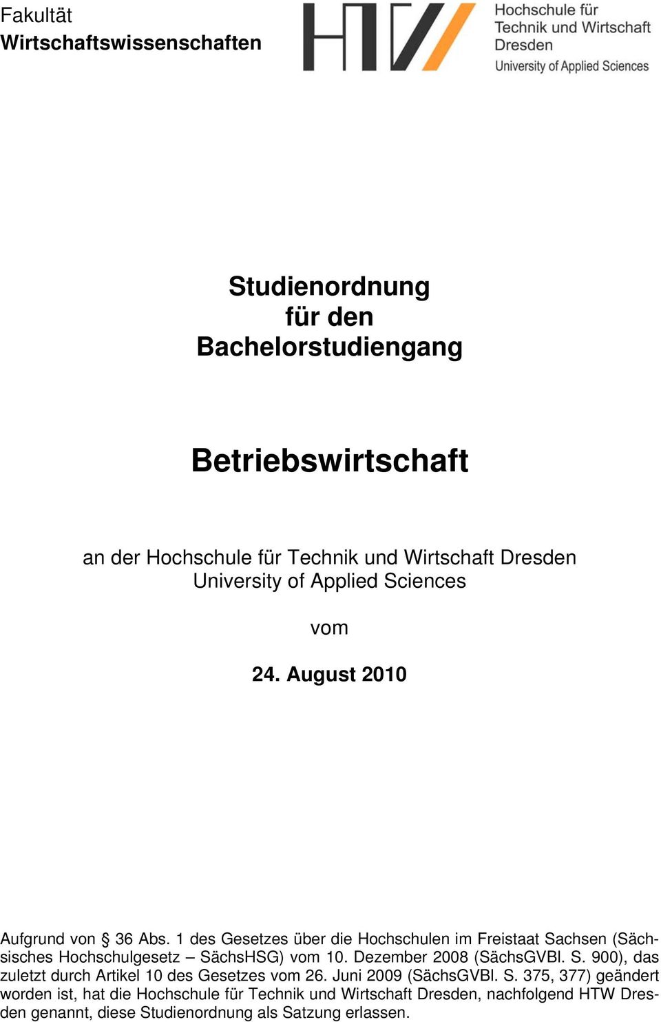 1 des Gesetzes über die Hochschulen im Freistaat Sachsen (Sächsisches Hochschulgesetz SächsHSG) vom 10. Dezember 2008 (SächsGVBl. S. 900), das zuletzt durch Artikel 10 des Gesetzes vom 26.