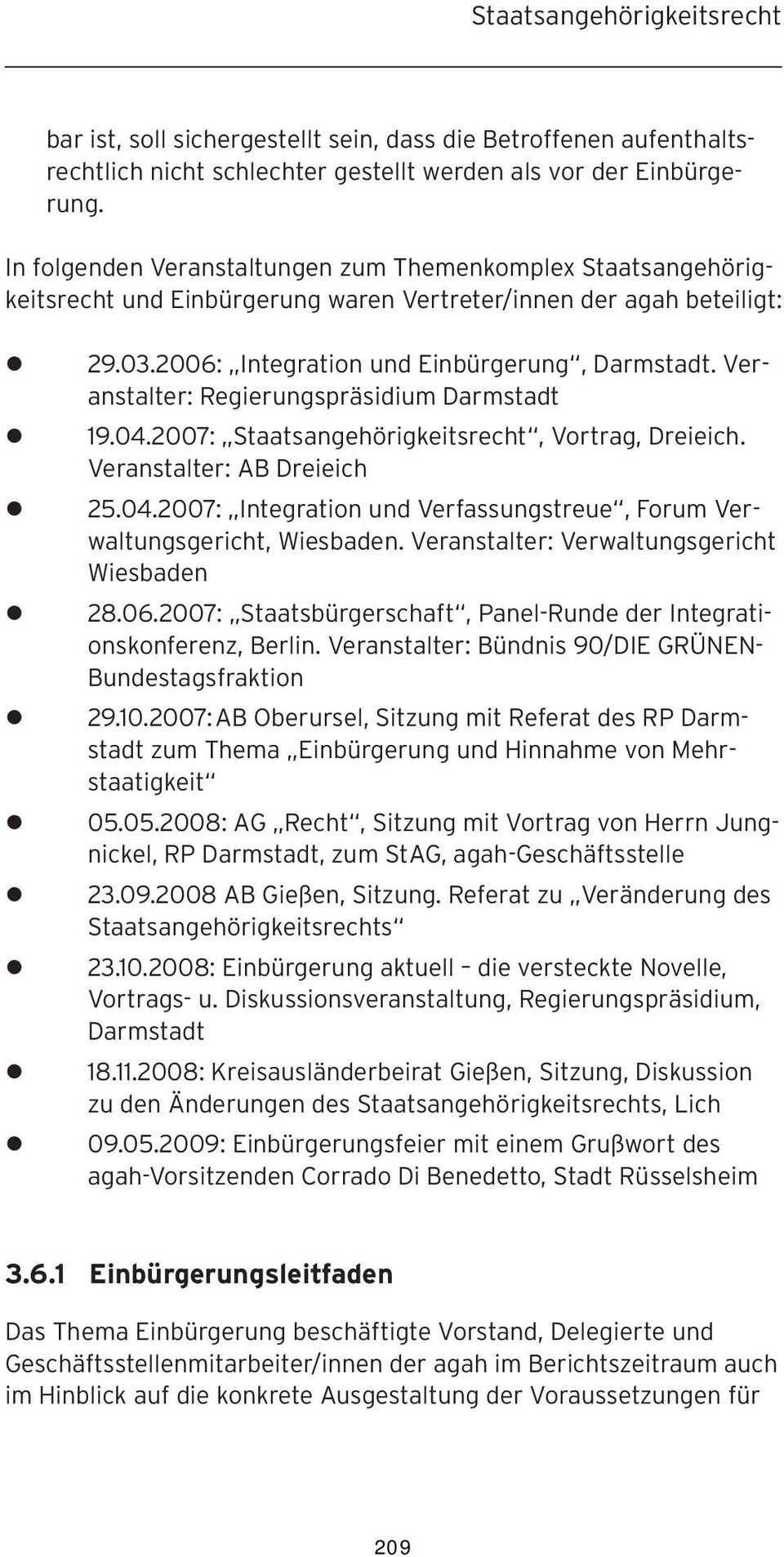 Veranstalter: Regierungspräsidium Darmstadt z 19.04.2007: Staatsangehörigkeitsrecht, Vortrag, Dreieich. Veranstalter: AB Dreieich z 25.04.2007: Integration und Verfassungstreue, Forum Verwaltungsgericht, Wiesbaden.