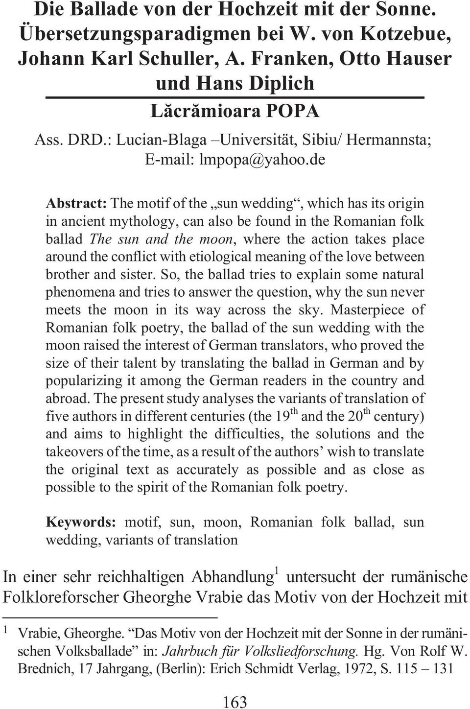 de Abstract: The motif of the sun wedding, which has its origin in ancient mythology, can also be found in the Romanian folk ballad The sun and the moon, where the action takes place around the