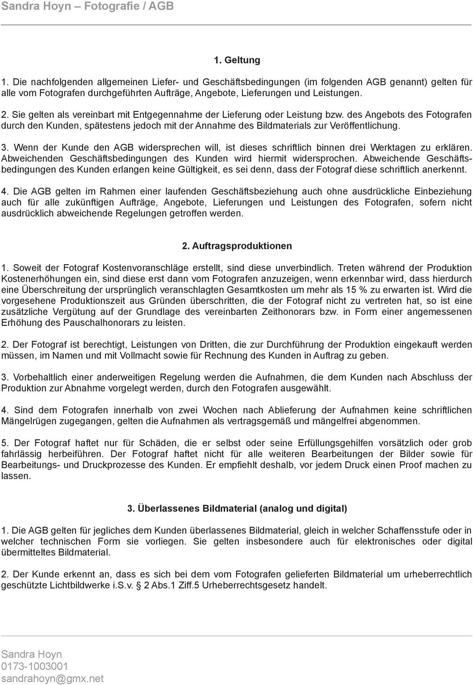 Sie gelten als vereinbart mit Entgegennahme der Lieferung oder Leistung bzw. des Angebots des Fotografen durch den Kunden, spätestens jedoch mit der Annahme des Bildmaterials zur Veröffentlichung. 3.