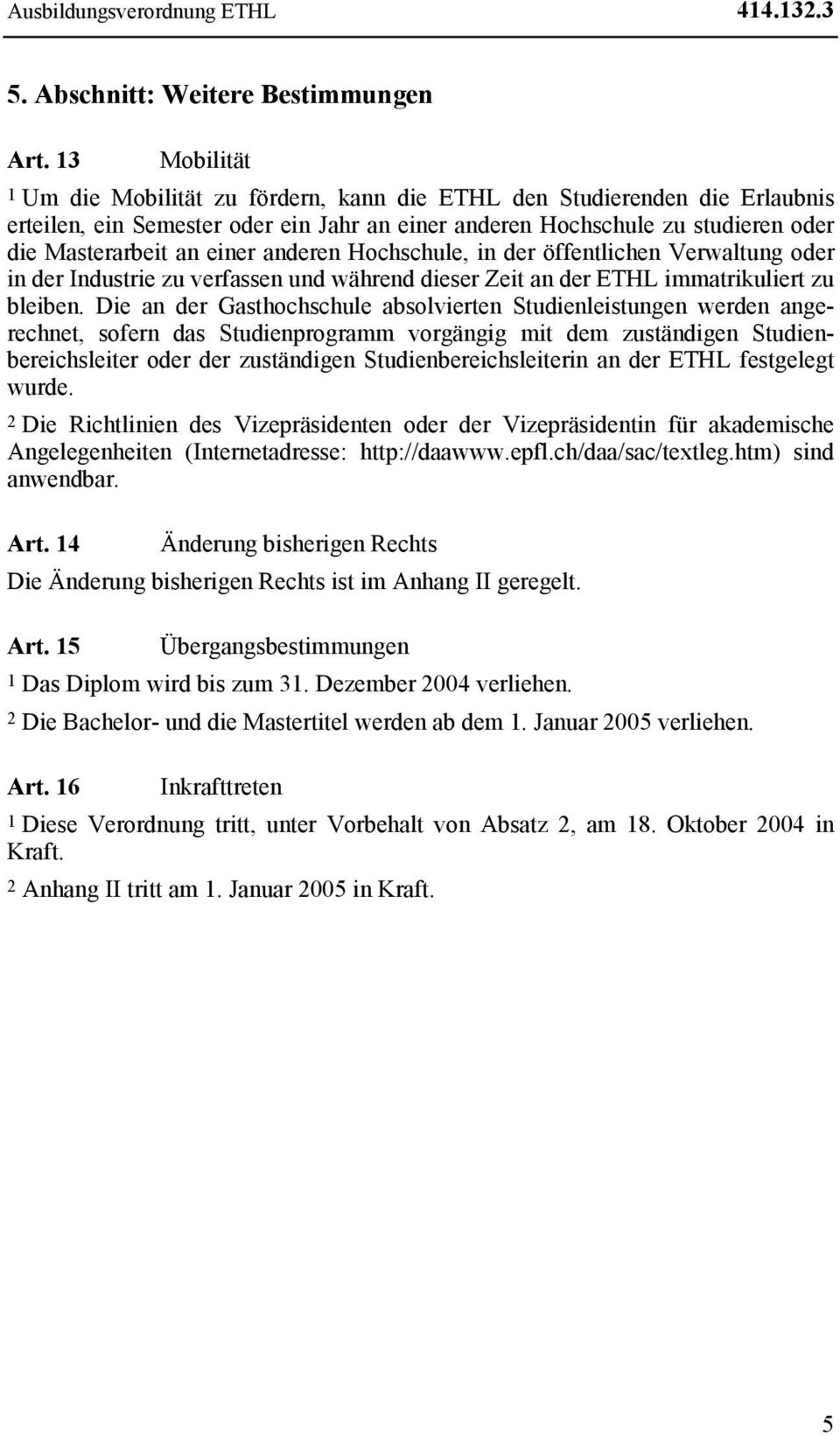 anderen Hochschule, in der öffentlichen Verwaltung oder in der Industrie zu verfassen und während dieser Zeit an der ETHL immatrikuliert zu bleiben.