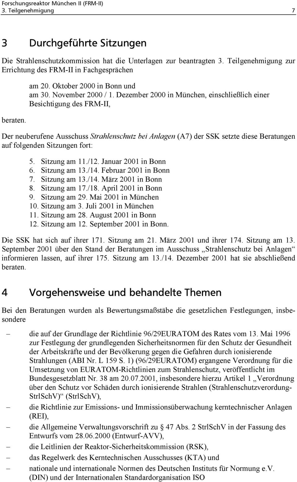 Dezember 2000 in München, einschließlich einer Besichtigung des FRM-II, Der neuberufene Ausschuss Strahlenschutz bei Anlagen (A7) der SSK setzte diese Beratungen auf folgenden Sitzungen fort: 5.