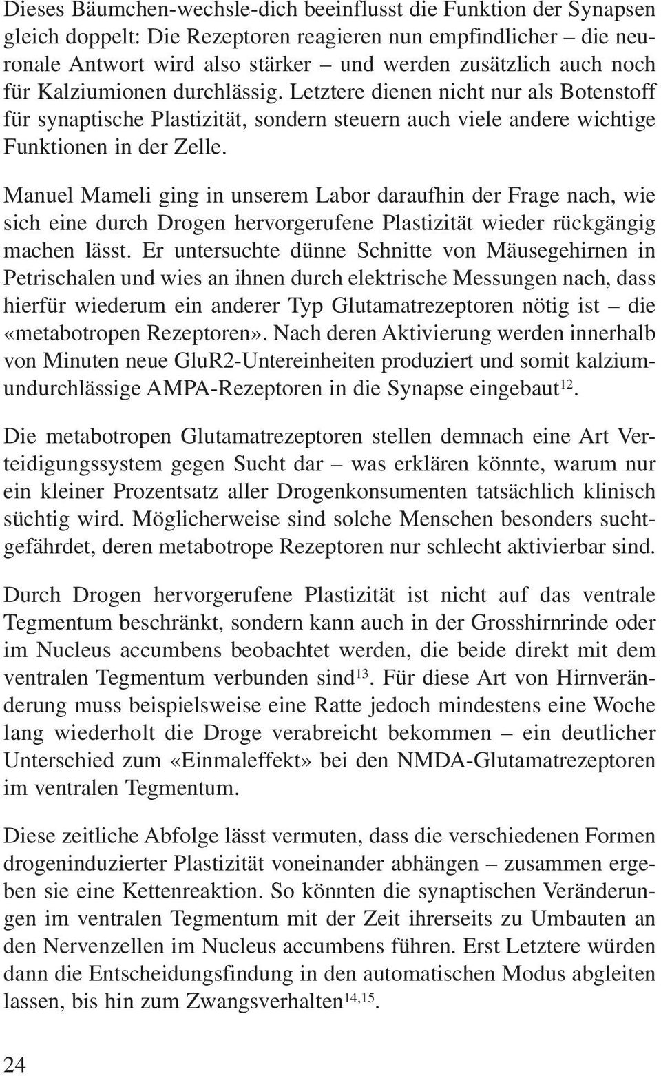 Manuel Mameli ging in unserem Labor daraufhin der Frage nach, wie sich eine durch Drogen hervorgerufene Plastizität wieder rückgängig machen lässt.