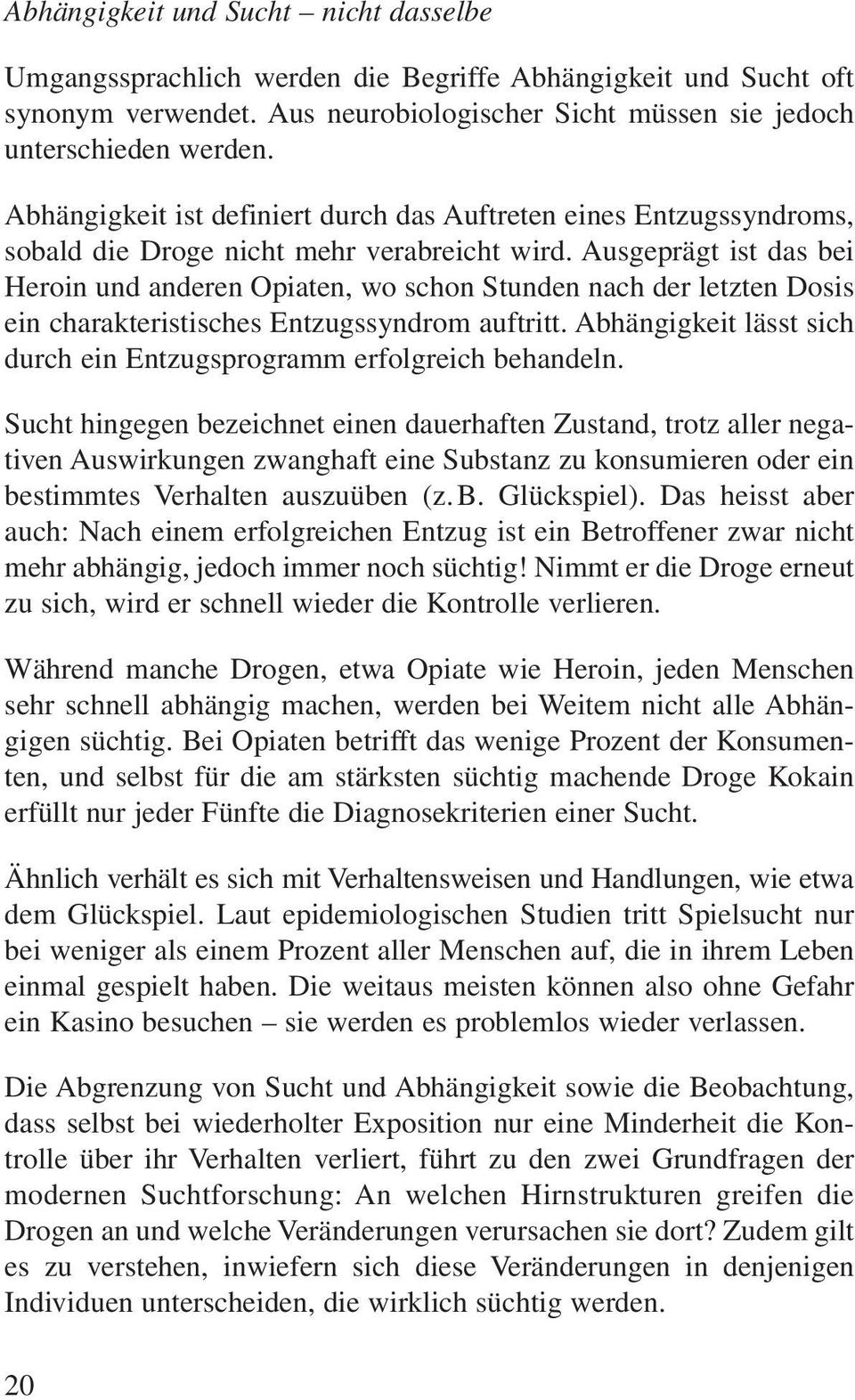 Ausgeprägt ist das bei Heroin und anderen Opiaten, wo schon Stunden nach der letzten Dosis ein charakteristisches Entzugssyndrom auftritt.