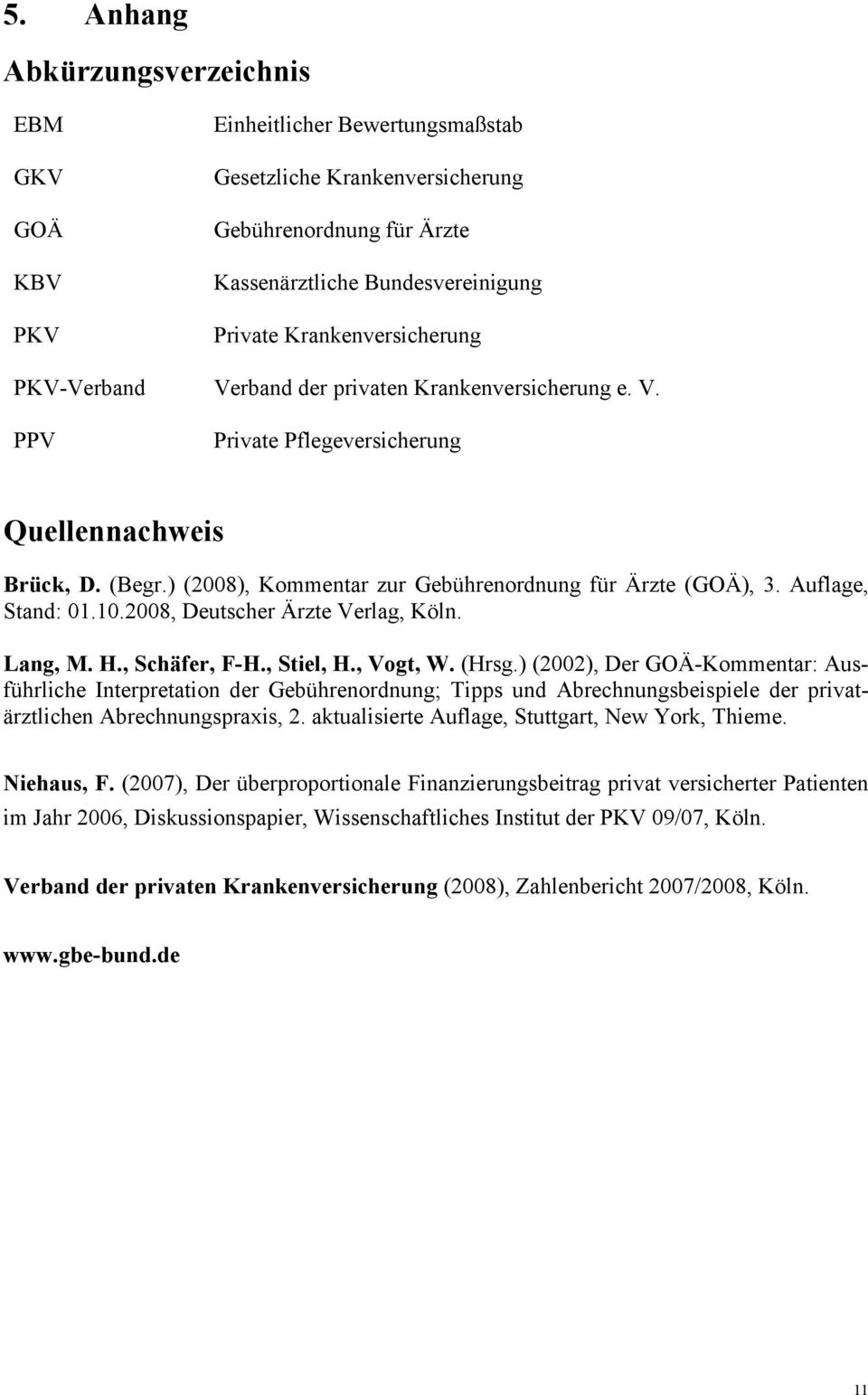 ) (2008), Kommentar zur Gebührenordnung für Ärzte (GOÄ), 3. Auflage, Stand: 01.10.2008, Deutscher Ärzte Verlag, Köln. Lang, M. H., Schäfer, F-H., Stiel, H., Vogt, W. (Hrsg.