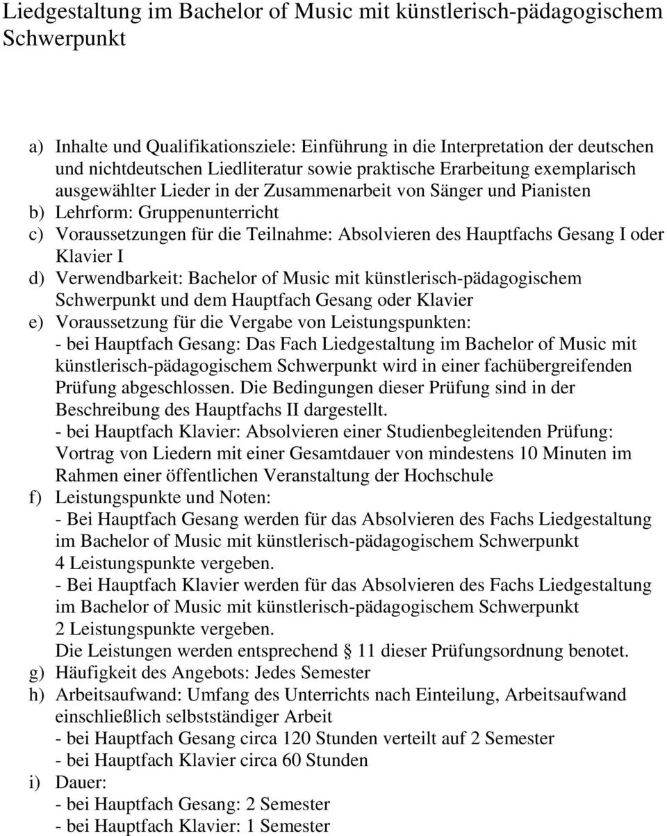 Hauptfachs Gesang I oder Klavier I d) Verwendbarkeit: Bachelor of Music mit künstlerisch-pädagogischem Schwerpunkt und dem Hauptfach Gesang oder Klavier e) Voraussetzung für die Vergabe von