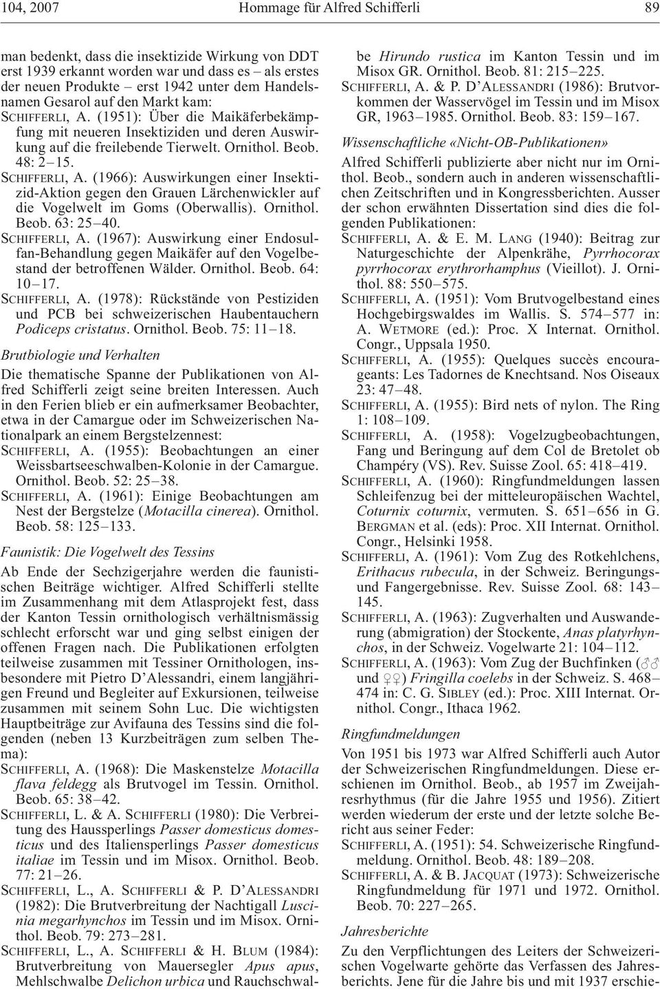 Ornithol. Beob. 63: 25 40. SCHIFFERLI, A. (1967): Auswirkung einer Endosulfan-Behandlung gegen Maikäfer auf den Vogelbestand der betroffenen Wälder. Ornithol. Beob. 64: 10 17. SCHIFFERLI, A. (1978): Rückstände von Pestiziden und PCB bei schweizerischen Haubentauchern Podiceps cristatus.