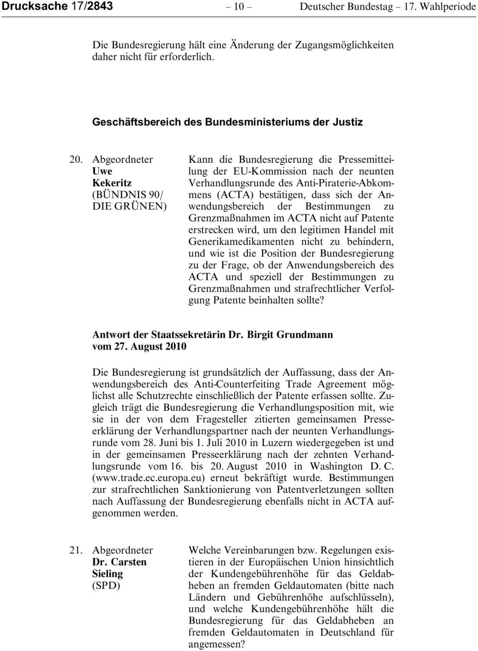Abgeordneter Uwe Kekeritz (BÜNDNIS 90/ DIE GRÜNEN) Kann die Bundesregierung die Pressemitteilung der EU-Kommission nach der neunten Verhandlungsrunde des Anti-Piraterie-Abkommens (ACTA) bestätigen,