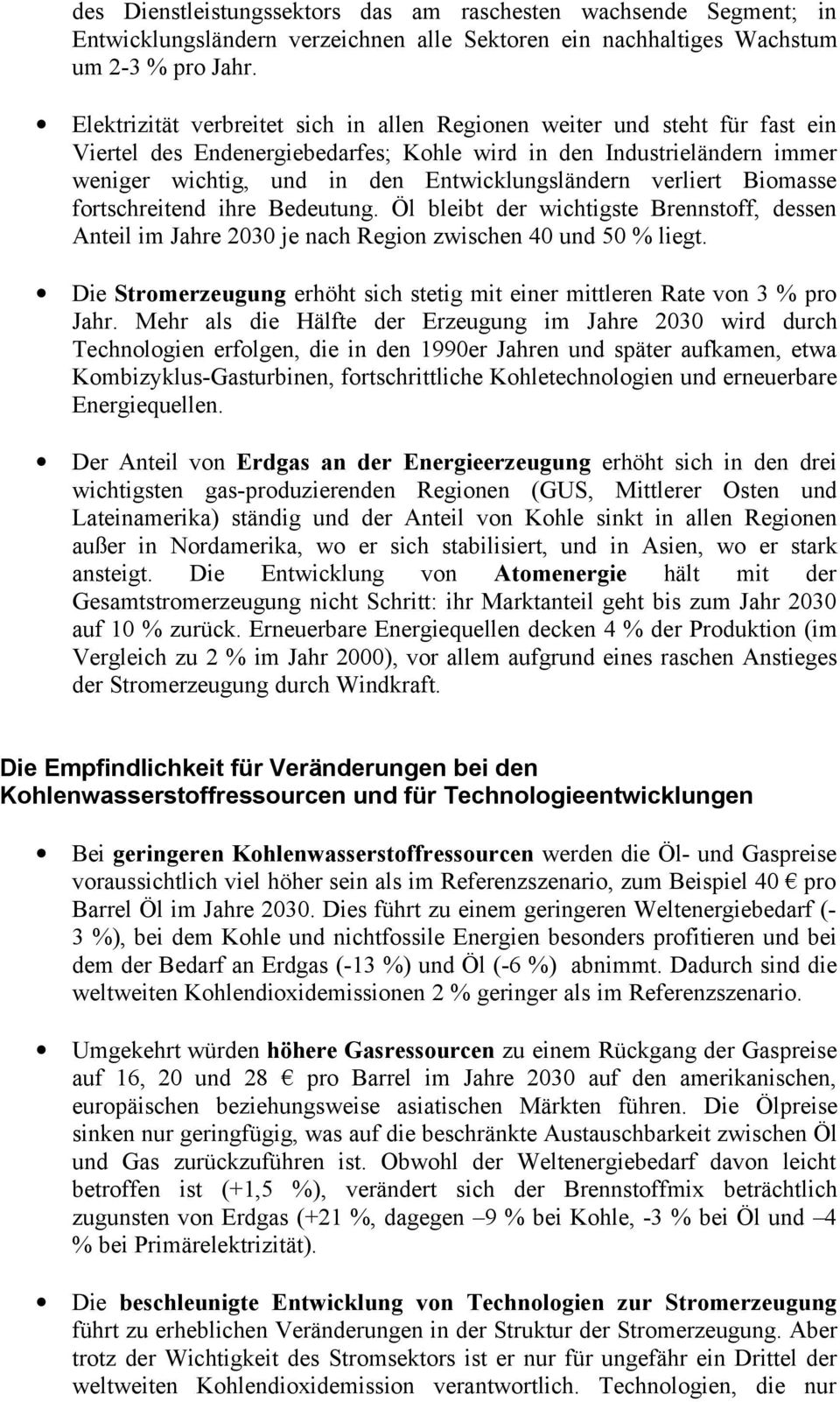 verliert Biomasse fortschreitend ihre Bedeutung. Öl bleibt der wichtigste Brennstoff, dessen Anteil im Jahre 2030 je nach Region zwischen 40 und 50 % liegt.