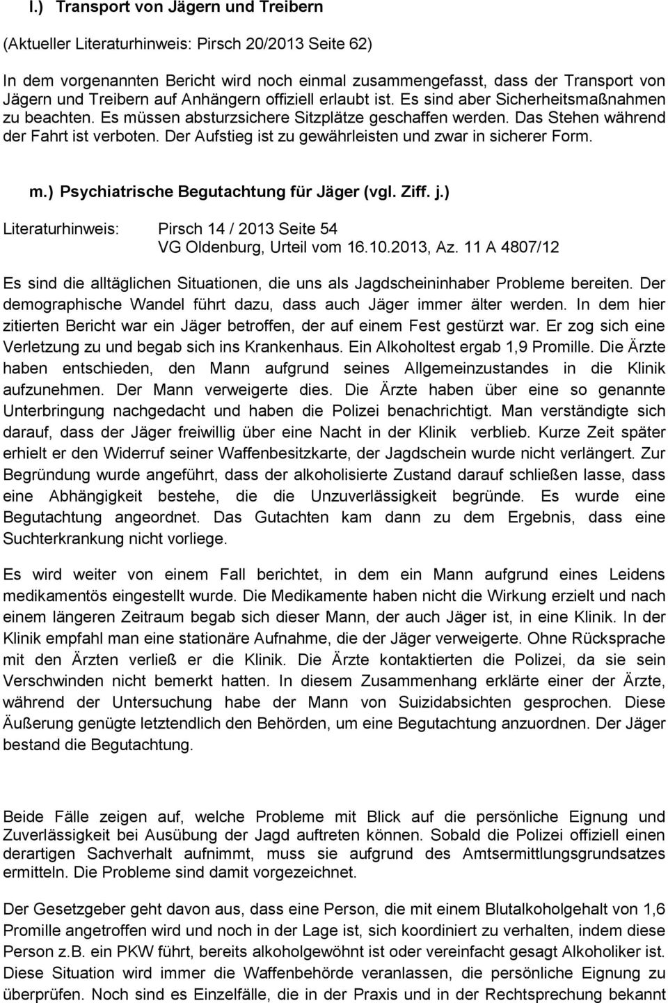 Der Aufstieg ist zu gewährleisten und zwar in sicherer Form. m.) Psychiatrische Begutachtung für Jäger (vgl. Ziff. j.) Literaturhinweis: Pirsch 14 / 2013 Seite 54 VG Oldenburg, Urteil vom 16.10.