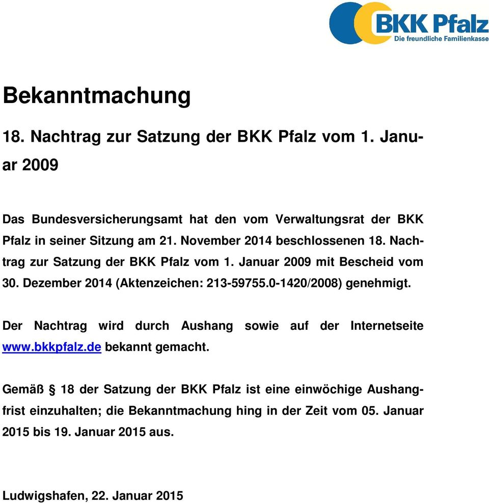 Nachtrag zur Satzung der BKK Pfalz vom 1. Januar 2009 mit Bescheid vom 30. Dezember 2014 (Aktenzeichen: 213-59755.0-1420/2008) genehmigt.