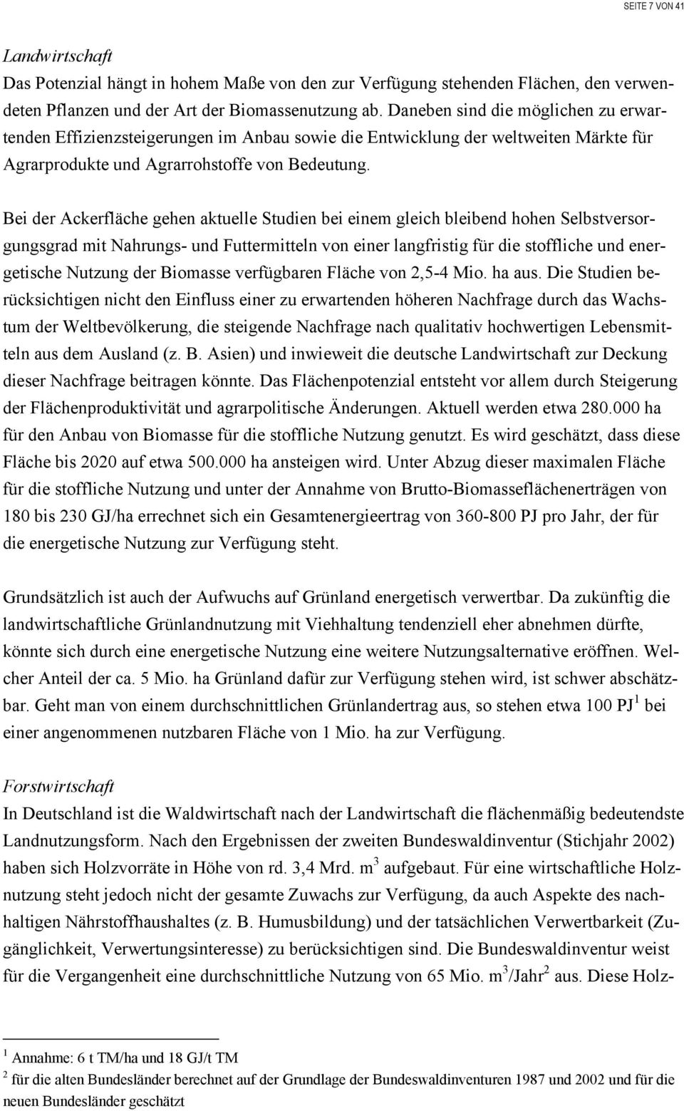 Bei der Ackerfläche gehen aktuelle Studien bei einem gleich bleibend hohen Selbstversorgungsgrad mit Nahrungs- und Futtermitteln von einer langfristig für die stoffliche und energetische Nutzung der