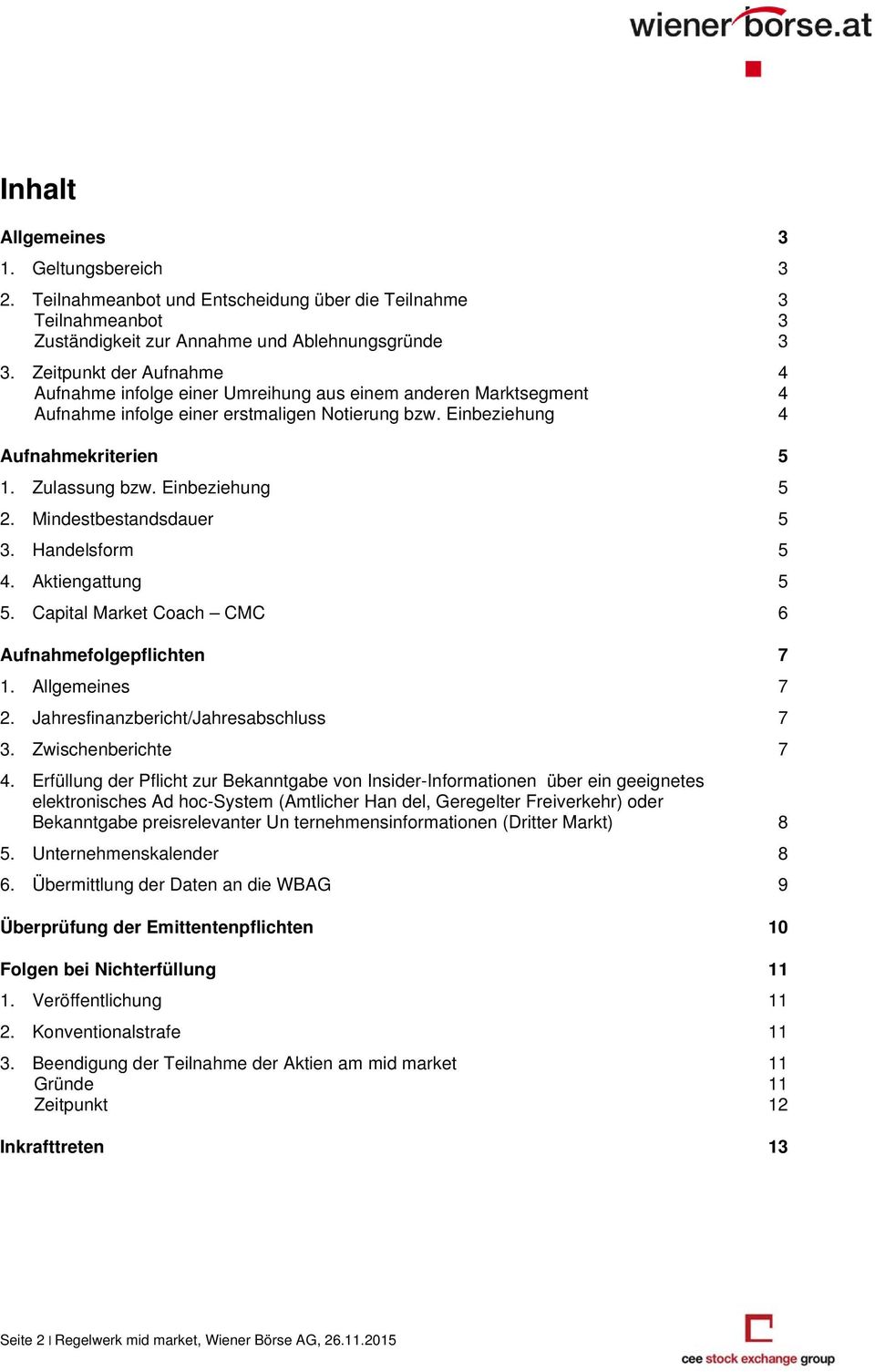 Einbeziehung 5 2. Mindestbestandsdauer 5 3. Handelsform 5 4. Aktiengattung 5 5. Capital Market Coach CMC 6 Aufnahmefolgepflichten 7 1. Allgemeines 7 2. Jahresfinanzbericht/Jahresabschluss 7 3.