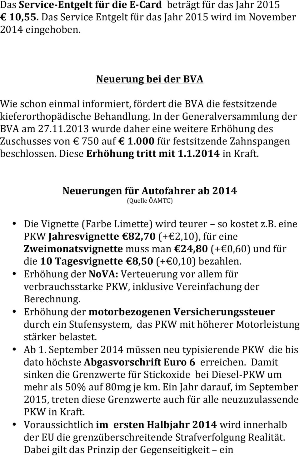 2013 wurde daher eine weitere Erhöhung des Zuschusses von 750 auf 1.000 für festsitzende Zahnspangen beschlossen. Diese Erhöhung tritt mit 1.1.2014 in Kraft.