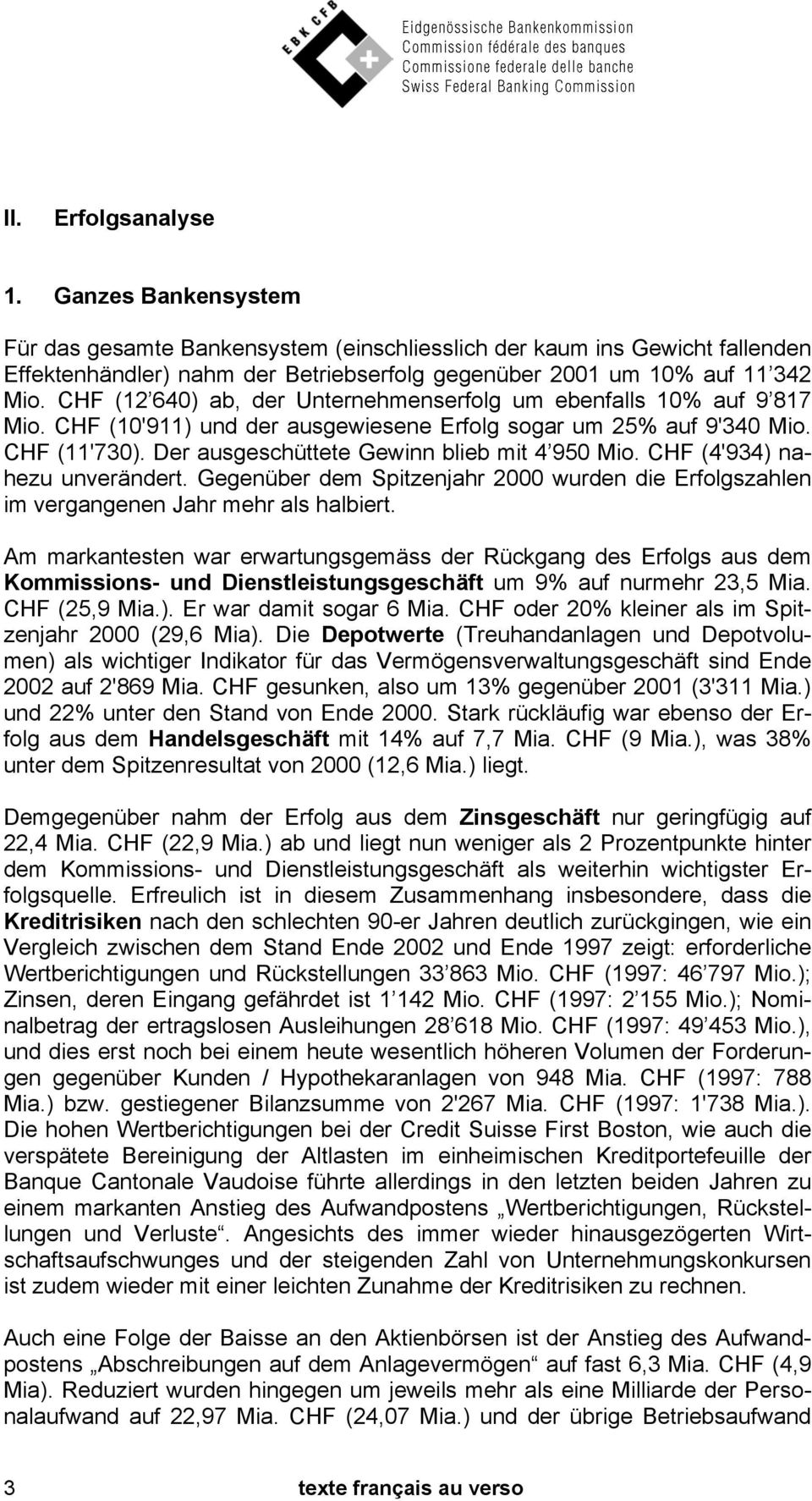 Der ausgeschüttete Gewinn blieb mit 4 950 Mio. CHF (4'934) nahezu unverändert. Gegenüber dem Spitzenjahr 2000 wurden die Erfolgszahlen im vergangenen Jahr mehr als halbiert.