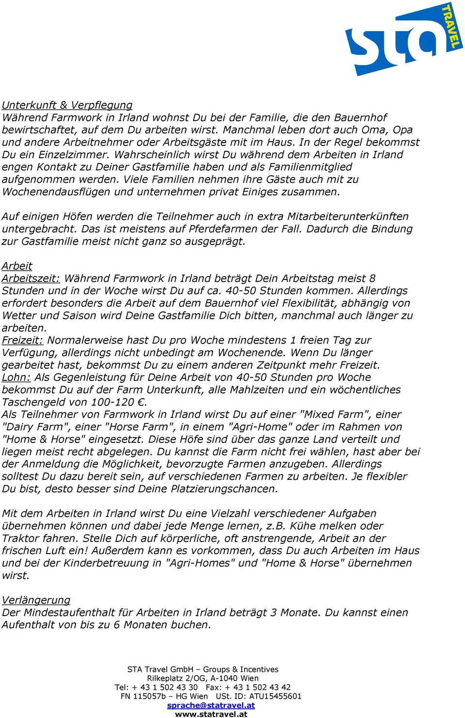 Wahrscheinlich wirst Du während dem Arbeiten in Irland engen Kontakt zu Deiner Gastfamilie haben und als Familienmitglied aufgenommen werden.