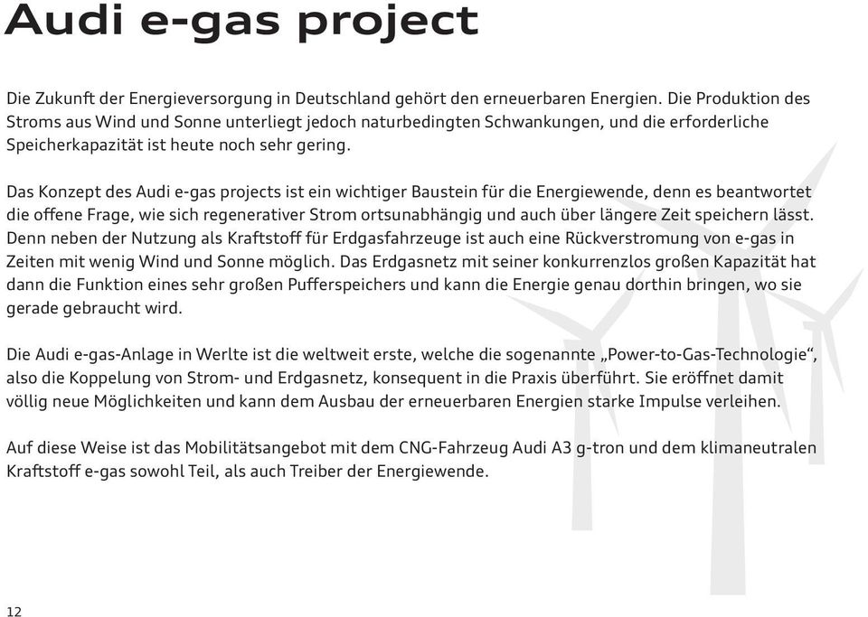 Das Konzept des Audi e-gas projects ist ein wichtiger Baustein für die Energiewende, denn es beantwortet die offene Frage, wie sich regenerativer Strom ortsunabhängig und auch über längere Zeit