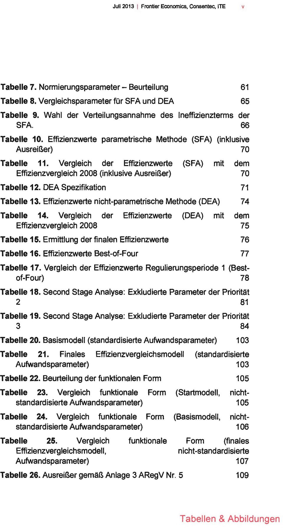 Vergleich der Effizienzwerte (SFA) mit dem Effizienzvergleich 28 (inklusive AusreiBer) 7 Tabelle 12. DEA Spezifikation 71 Tabelle 13. Effizienzwerte nicht-parametrische Methode (DEA) 74 Tabelle 14.