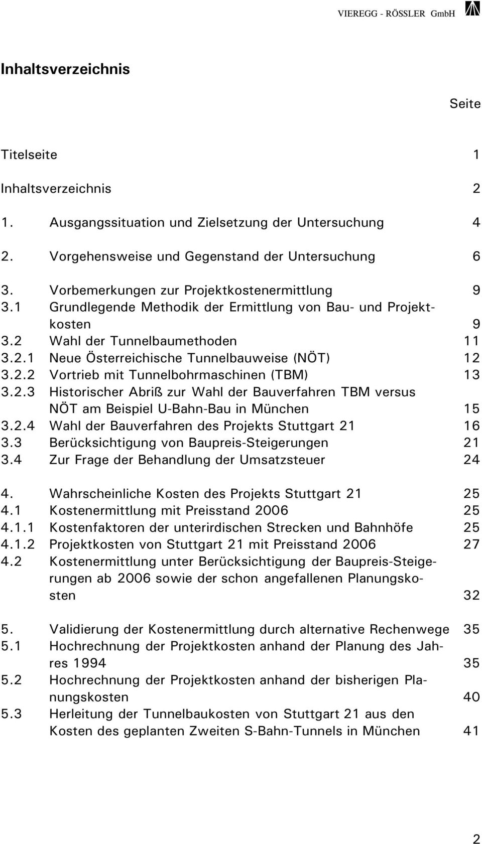 2.2 Vortrieb mit Tunnelbohrmaschinen (TBM) 13 3.2.3 Historischer Abriß zur Wahl der Bauverfahren TBM versus NÖT am Beispiel U-Bahn-Bau in München 15 3.2.4 Wahl der Bauverfahren des Projekts Stuttgart 21 16 3.