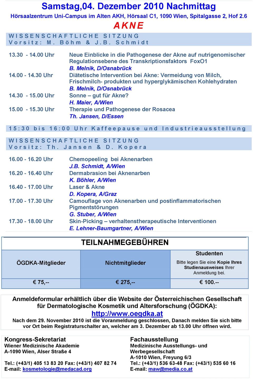 30 Uhr Diätetische Intervention bei Akne: Vermeidung von Milch, Frischmilch- produkten und hyperglykämischen Kohlehydraten B. Melnik, D/Osnabrück 14.30-15.00 Uhr Sonne gut für Akne? H.