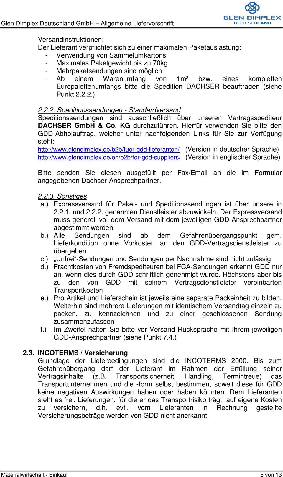 2.2.) 2.2.2. Speditionssendungen - Standardversand Speditionssendungen sind ausschließlich über unseren Vertragsspediteur DACHSER GmbH & Co. KG durchzuführen.