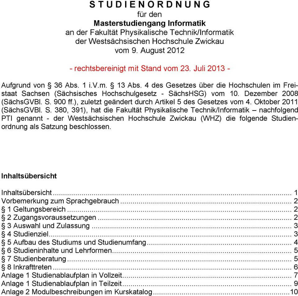 4 des Gesetzes über die Hochschulen im Freistaat Sachsen (Sächsisches Hochschulgesetz - SächsHSG) vom 10. Dezember 2008 (SächsGVBl. S. 900 ff.), zuletzt geändert durch Artikel 5 des Gesetzes vom 4.