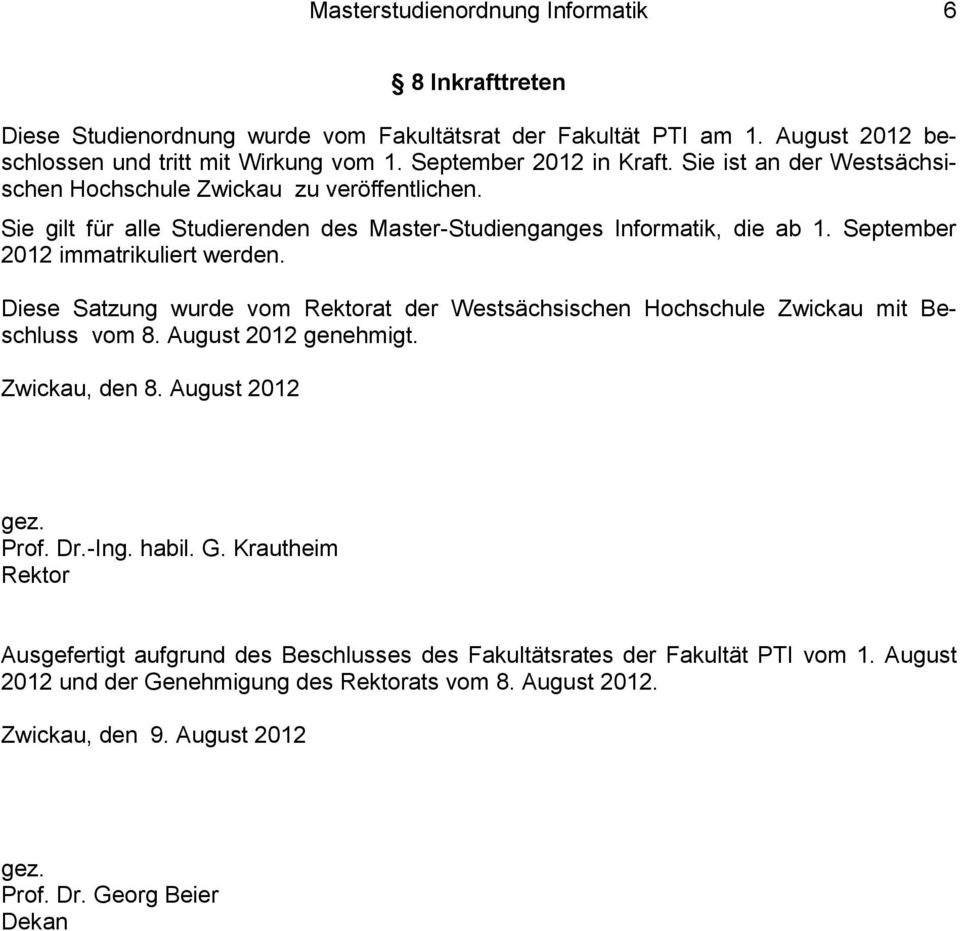 Diese Satzung wurde vom Rektorat der Westsächsischen Hochschule Zwickau mit Beschluss vom 8. August 2012 genehmigt. Zwickau, den 8. August 2012 gez. Prof. Dr.-Ing. habil. G.