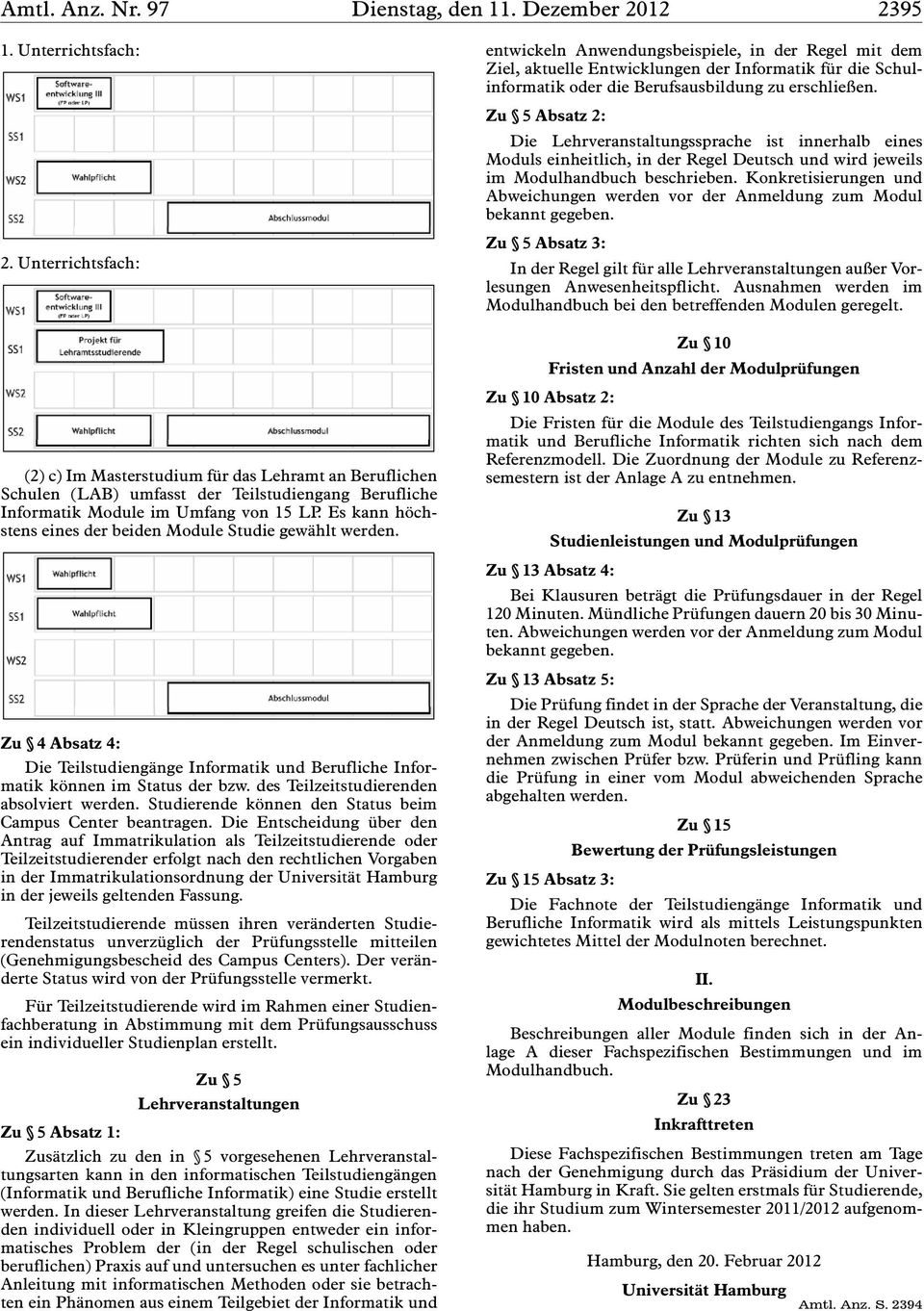 Zu 5 Absatz 2: Die Lehrveranstaltungssprache ist innerhalb eines Moduls einheitlich, in der Regel Deutsch und wird jeweils im Modulhandbuch beschrieben.