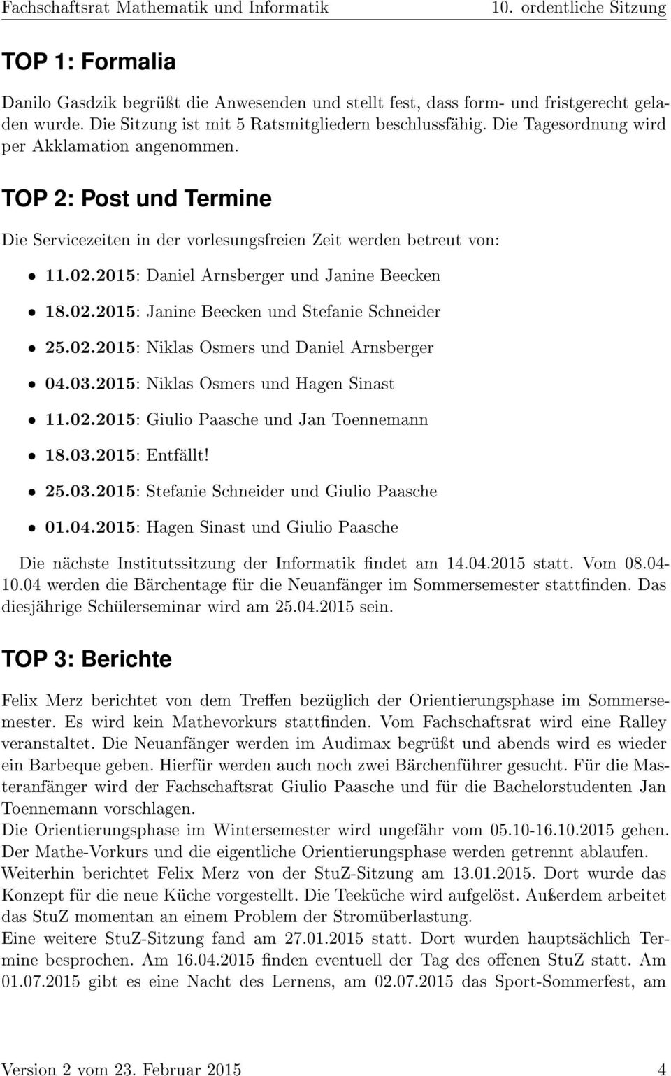02.2015: Niklas Osmers und ˆ 04.03.2015: Niklas Osmers und Hagen Sinast ˆ 11.02.2015: Giulio Paasche und Jan Toennemann ˆ 18.03.2015: Entfällt! ˆ 25.03.2015: Stefanie Schneider und Giulio Paasche ˆ 01.