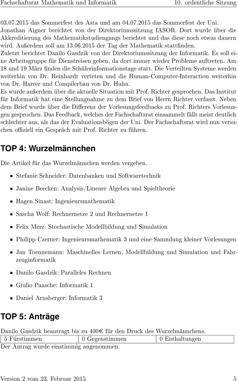 Zuletzt berichtet Danilo Gasdzik von der Direktoriumssitzung der Informatik. Es soll eine Arbeitsgruppe für Dienstreisen geben, da dort immer wieder Probleme auftreten.