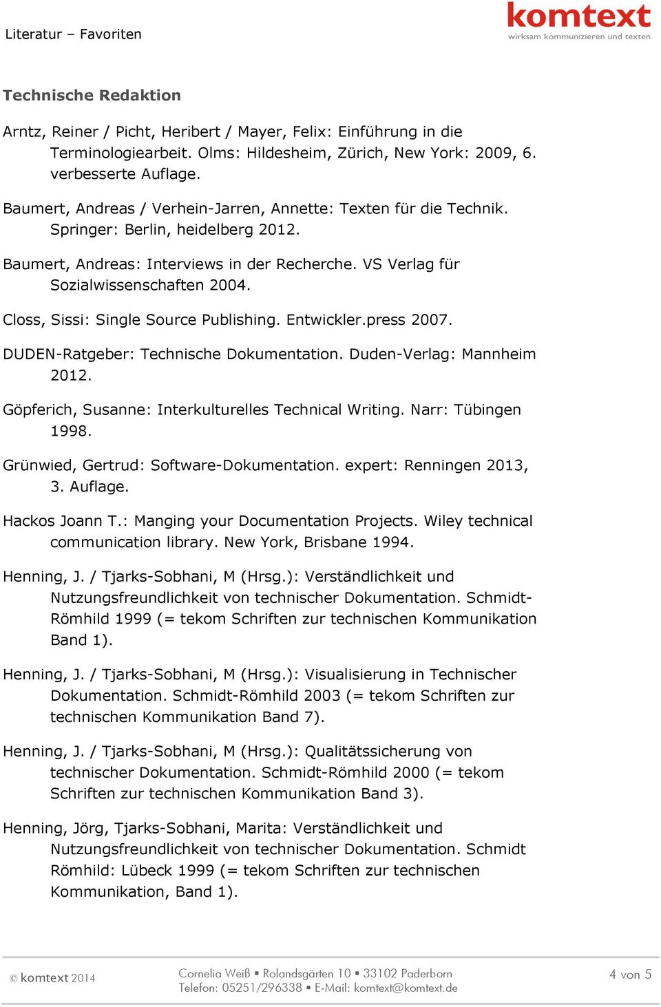 VS Verlag für Sozialwissenschaften 2004. Closs, Sissi: Single Source Publishing. Entwickler.press 2007. DUDEN-Ratgeber: Technische Dokumentation. Duden-Verlag: Mannheim 2012.