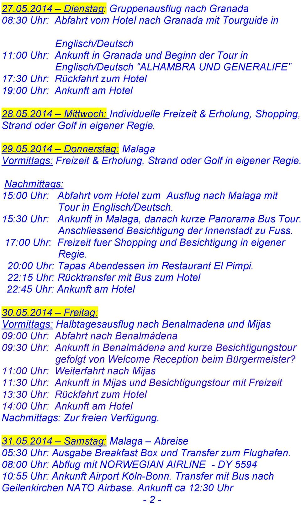 UND GENERALIFE 17:30 Uhr: Rückfahrt zum Hotel 19:00 Uhr: Ankunft am Hotel 28.05.2014 Mittwoch: Individuelle Freizeit & Erholung, Shopping, Strand oder Golf in eigener Regie. 29.05.2014 Donnerstag: Malaga Vormittags: Freizeit & Erholung, Strand oder Golf in eigener Regie.