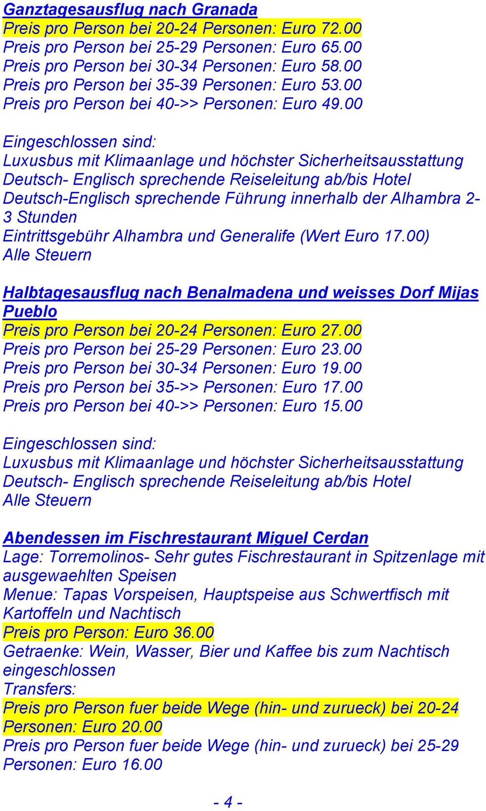 00 Eingeschlossen sind: Luxusbus mit Klimaanlage und höchster Sicherheitsausstattung Deutsch- Englisch sprechende Reiseleitung ab/bis Hotel Deutsch-Englisch sprechende Führung innerhalb der Alhambra